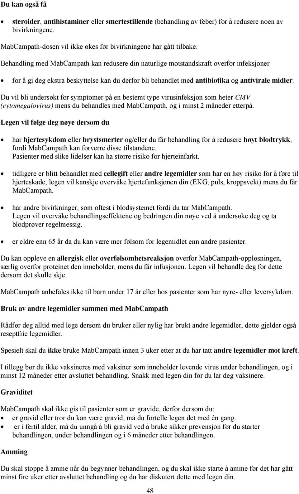 Du vil bli undersøkt for symptomer på en bestemt type virusinfeksjon som heter CMV (cytomegalovirus) mens du behandles med MabCampath, og i minst 2 måneder etterpå.