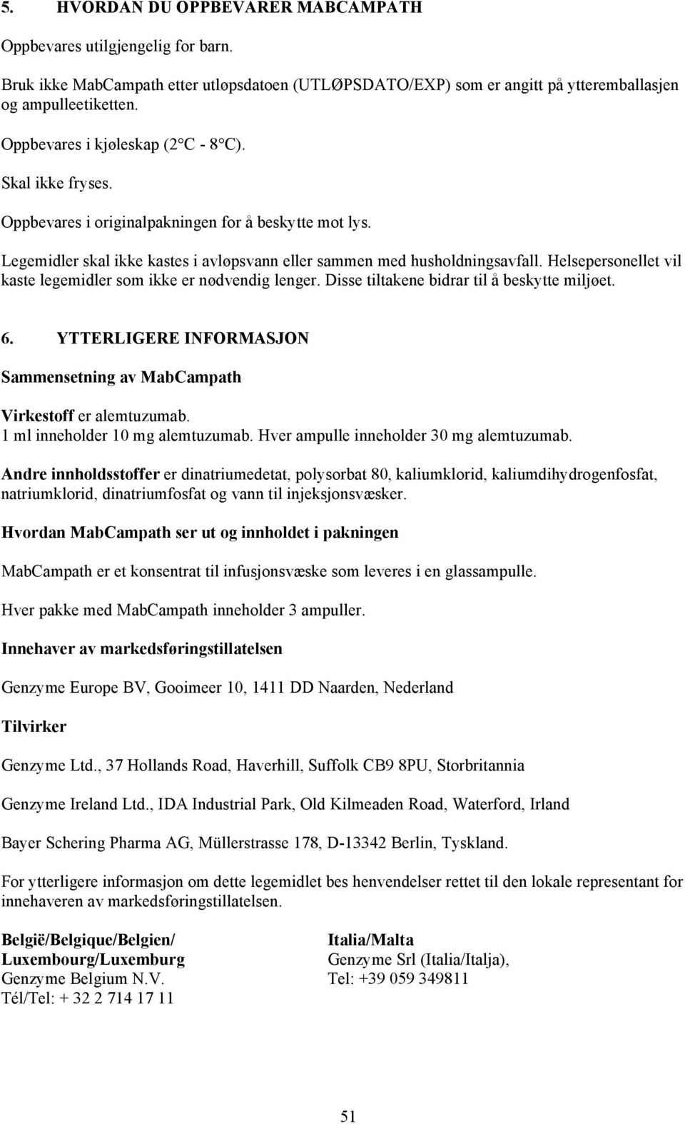 Helsepersonellet vil kaste legemidler som ikke er nødvendig lenger. Disse tiltakene bidrar til å beskytte miljøet. 6. YTTERLIGERE INFORMASJON Sammensetning av MabCampath Virkestoff er alemtuzumab.