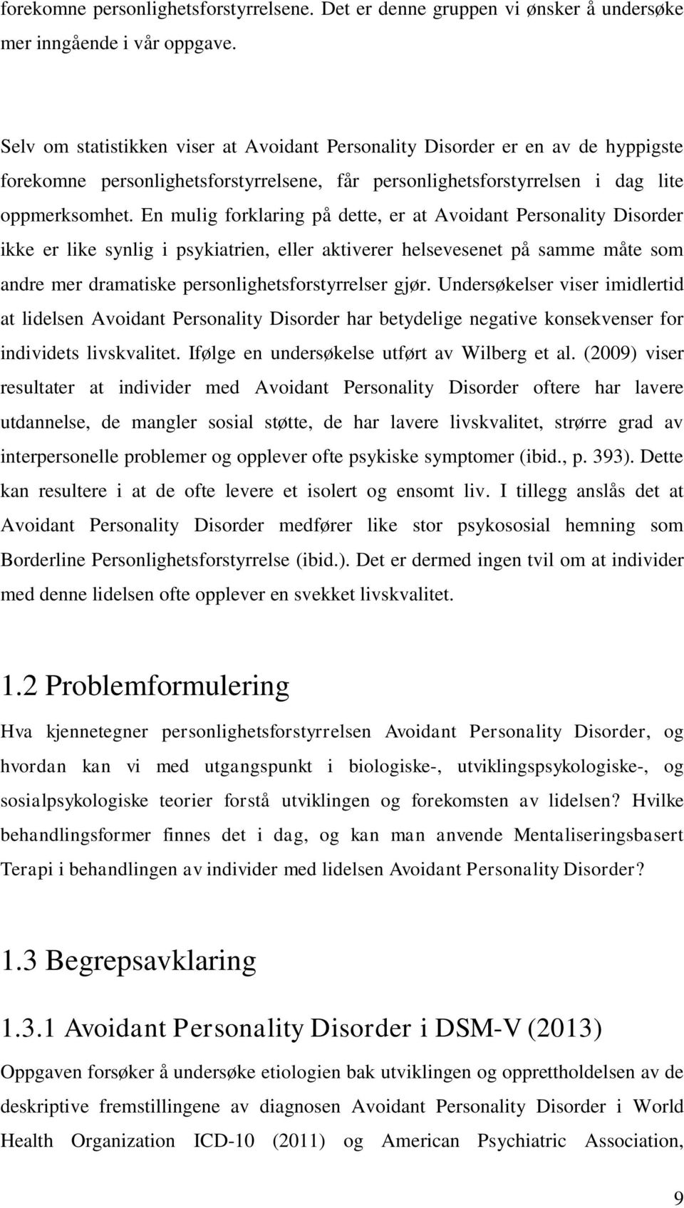 En mulig forklaring på dette, er at Avoidant Personality Disorder ikke er like synlig i psykiatrien, eller aktiverer helsevesenet på samme måte som andre mer dramatiske personlighetsforstyrrelser