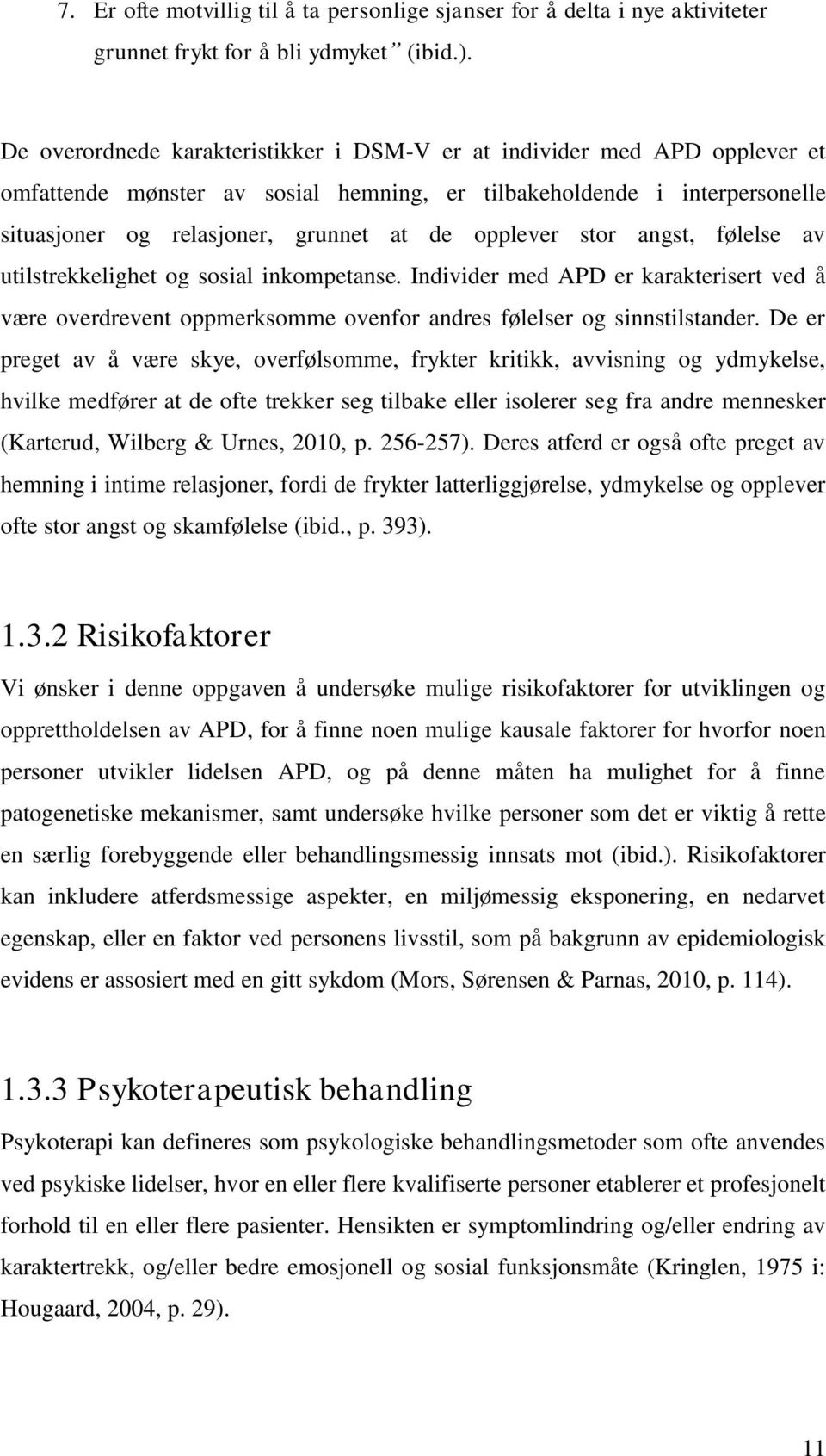 opplever stor angst, følelse av utilstrekkelighet og sosial inkompetanse. Individer med APD er karakterisert ved å være overdrevent oppmerksomme ovenfor andres følelser og sinnstilstander.