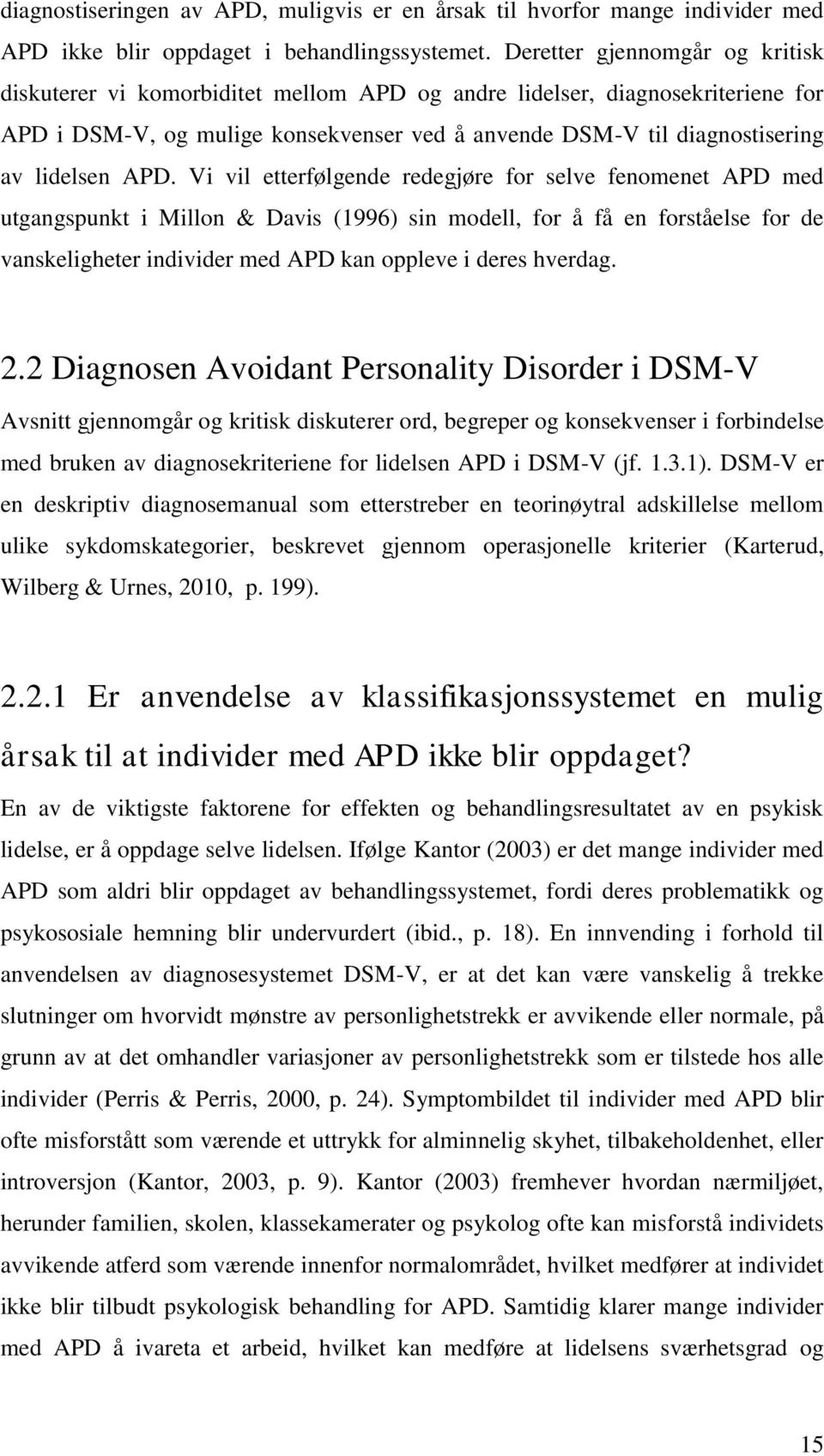 APD. Vi vil etterfølgende redegjøre for selve fenomenet APD med utgangspunkt i Millon & Davis (1996) sin modell, for å få en forståelse for de vanskeligheter individer med APD kan oppleve i deres