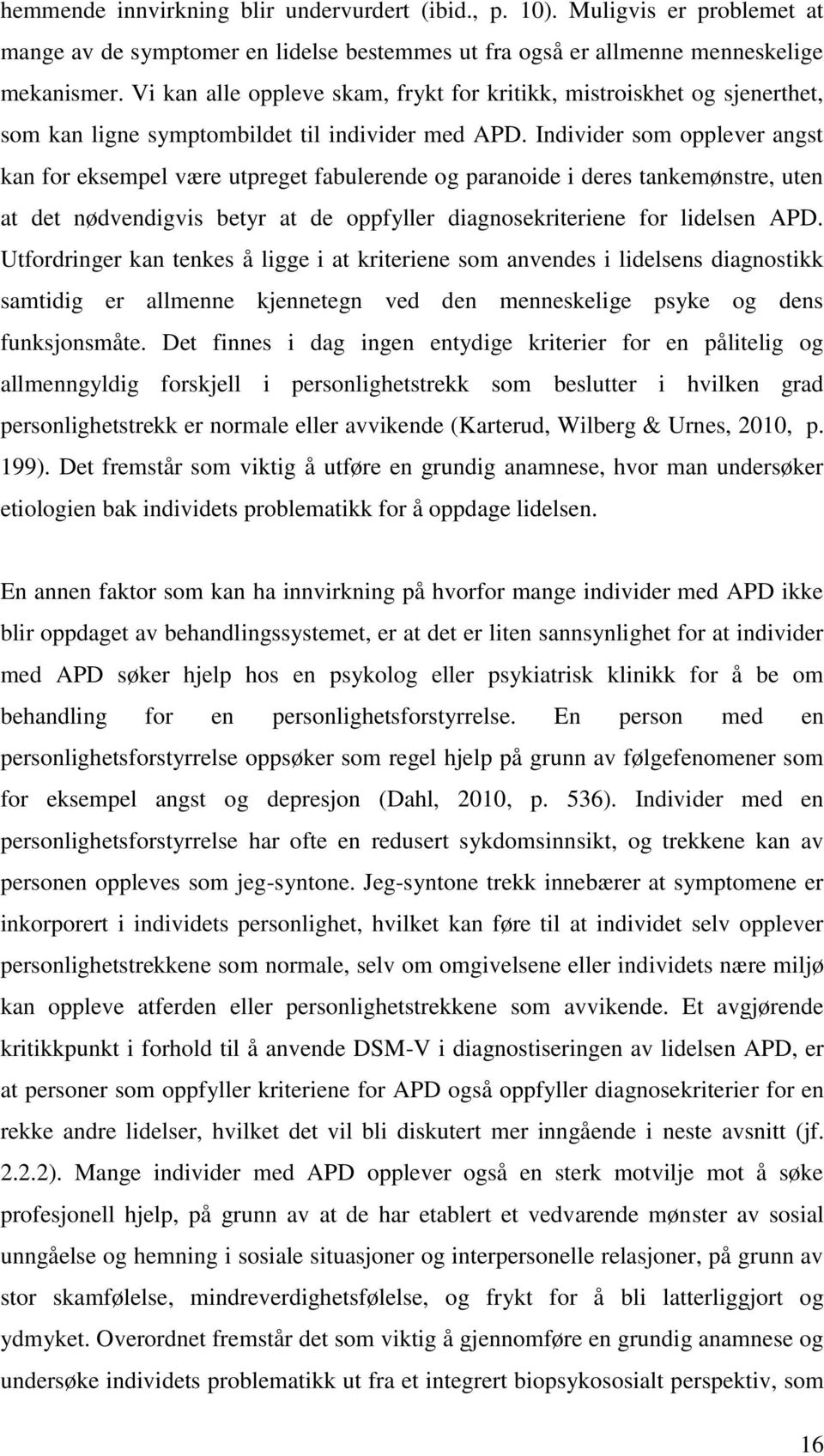 Individer som opplever angst kan for eksempel være utpreget fabulerende og paranoide i deres tankemønstre, uten at det nødvendigvis betyr at de oppfyller diagnosekriteriene for lidelsen APD.