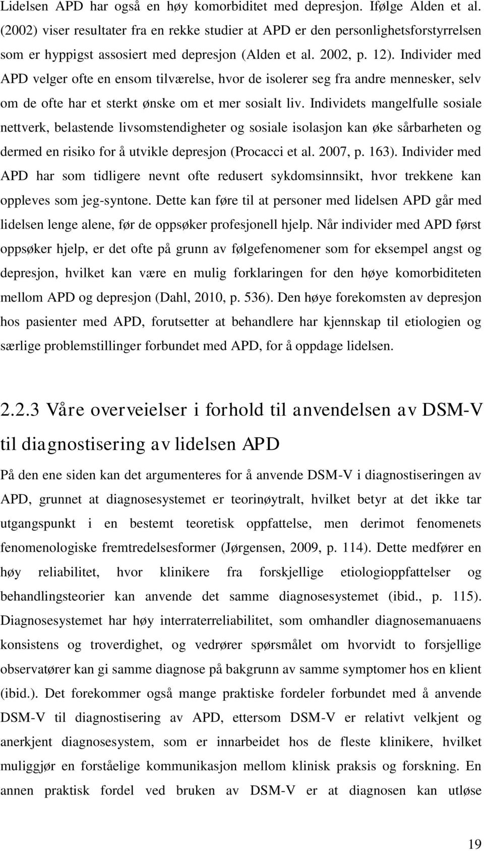 Individer med APD velger ofte en ensom tilværelse, hvor de isolerer seg fra andre mennesker, selv om de ofte har et sterkt ønske om et mer sosialt liv.