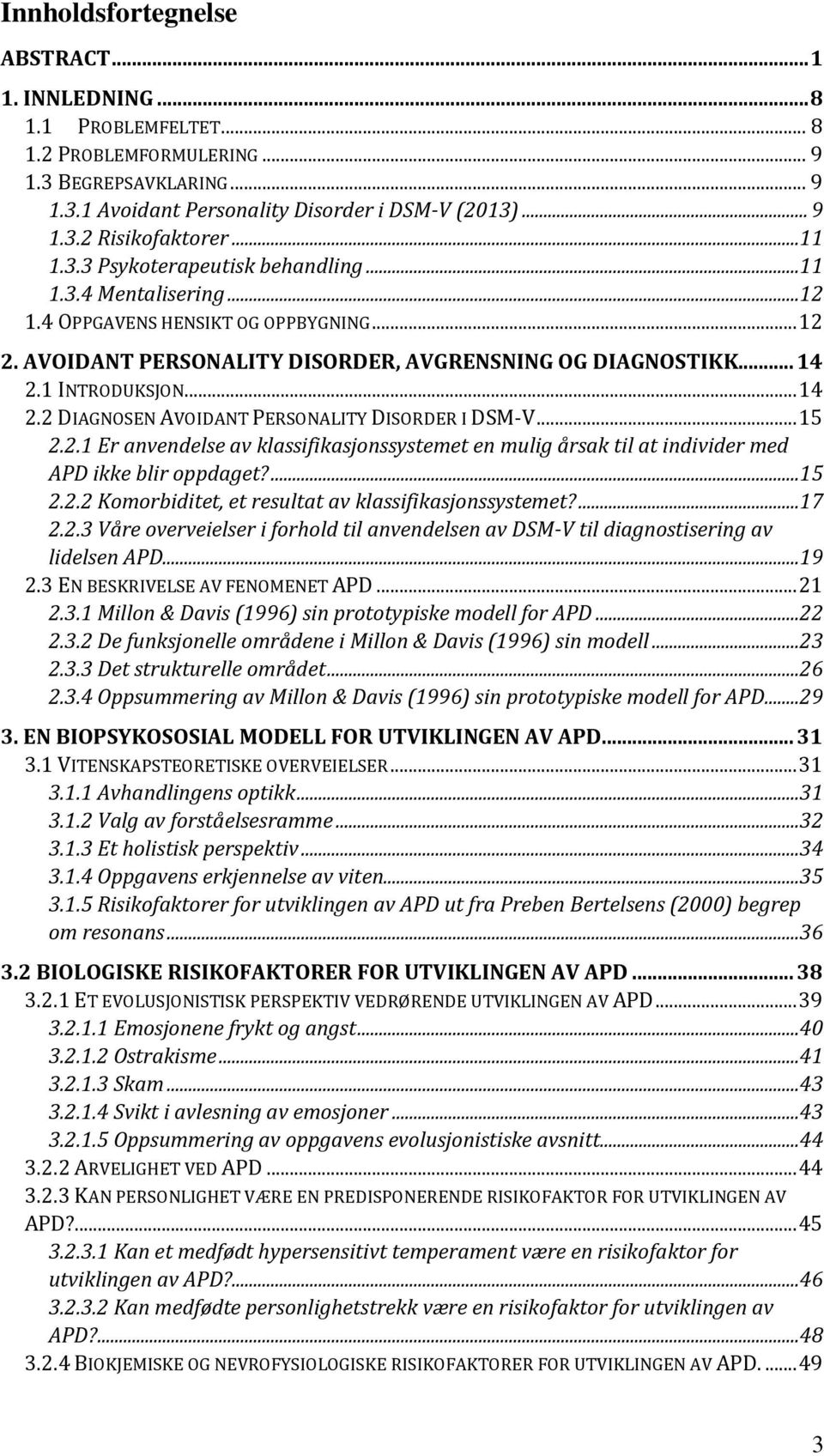 .. 14 2.2 DIAGNOSEN AVOIDANT PERSONALITY DISORDER I DSM-V... 15 2.2.1 Er anvendelse av klassifikasjonssystemet en mulig årsak til at individer med APD ikke blir oppdaget?...15 2.2.2 Komorbiditet, et resultat av klassifikasjonssystemet?