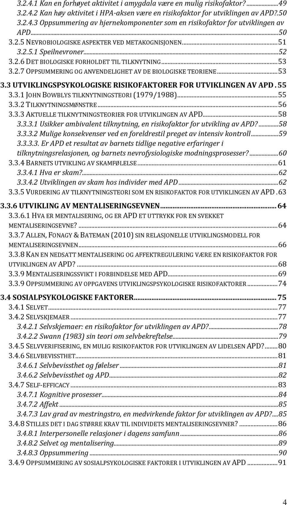 .. 53 3.3 UTVIKLINGSPSYKOLOGISKE RISIKOFAKTORER FOR UTVIKLINGEN AV APD. 55 3.3.1 JOHN BOWBLYS TILKNYTNINGSTEORI (1979/1988)... 55 3.3.2 TILKNYTNINGSMØNSTRE... 56 3.3.3 AKTUELLE TILKNYTNINGSTEORIER FOR UTVIKLINGEN AV APD.