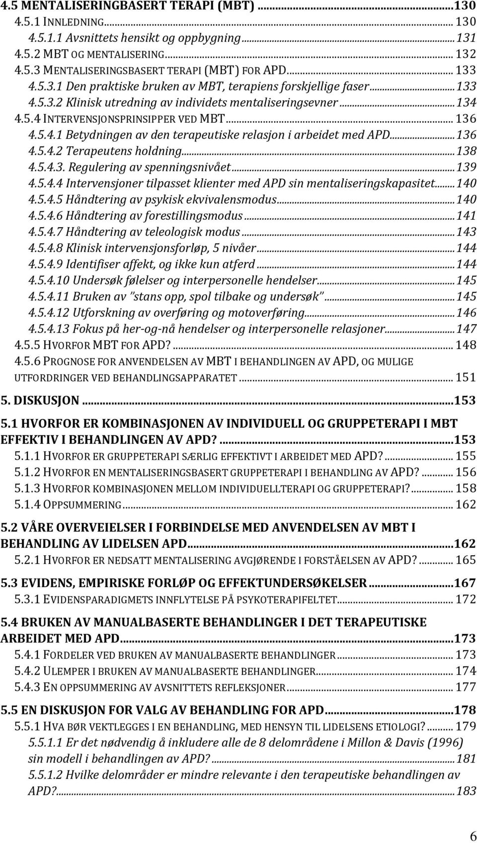 .. 136 4.5.4.2 Terapeutens holdning... 138 4.5.4.3. Regulering av spenningsnivået... 139 4.5.4.4 Intervensjoner tilpasset klienter med APD sin mentaliseringskapasitet... 140 4.5.4.5 Håndtering av psykisk ekvivalensmodus.