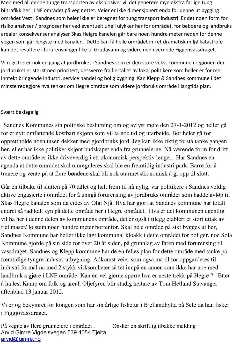 Er det noen form for risiko analyser / prognoser her ved eventuelt uhell ulykker her for området, for beboere og landbruks arealer konsekvenser analyser Skas Heigre kanelen går bare noen hundre meter