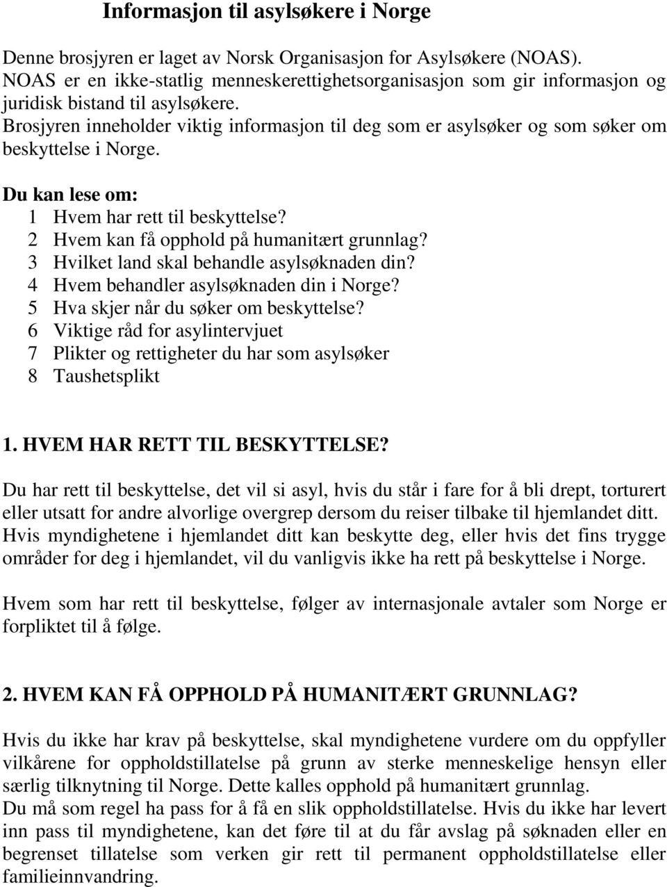 Brosjyren inneholder viktig informasjon til deg som er asylsøker og som søker om beskyttelse i Norge. Du kan lese om: 1 Hvem har rett til beskyttelse? 2 Hvem kan få opphold på humanitært grunnlag?