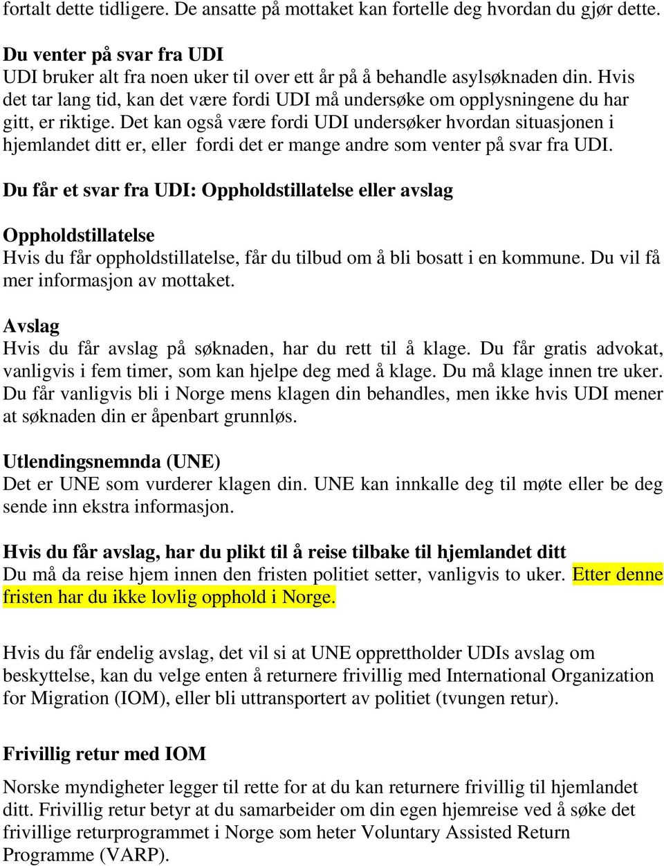 Det kan også være fordi UDI undersøker hvordan situasjonen i hjemlandet ditt er, eller fordi det er mange andre som venter på svar fra UDI.