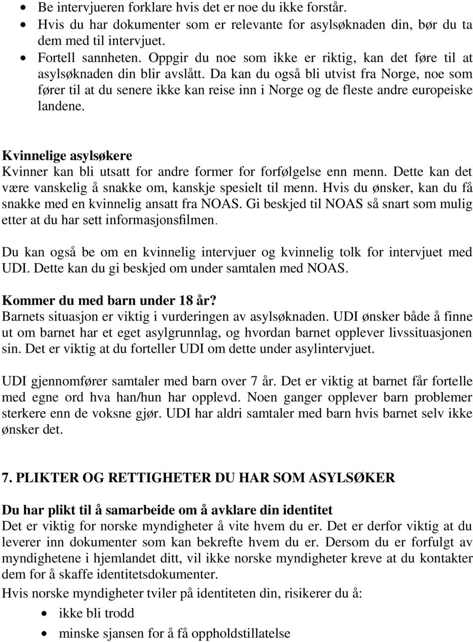 Da kan du også bli utvist fra Norge, noe som fører til at du senere ikke kan reise inn i Norge og de fleste andre europeiske landene.