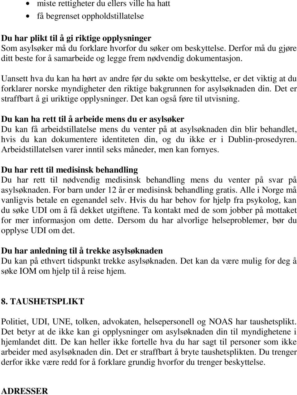 Uansett hva du kan ha hørt av andre før du søkte om beskyttelse, er det viktig at du forklarer norske myndigheter den riktige bakgrunnen for asylsøknaden din.