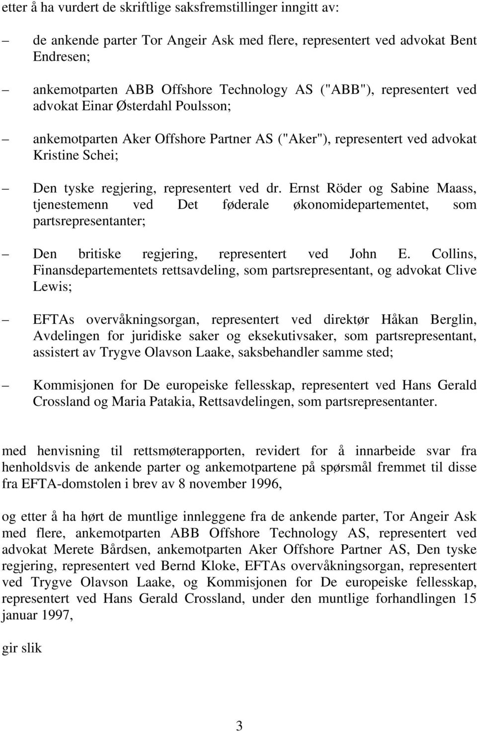 Ernst Röder og Sabine Maass, tjenestemenn ved Det føderale økonomidepartementet, som partsrepresentanter; Den britiske regjering, representert ved John E.