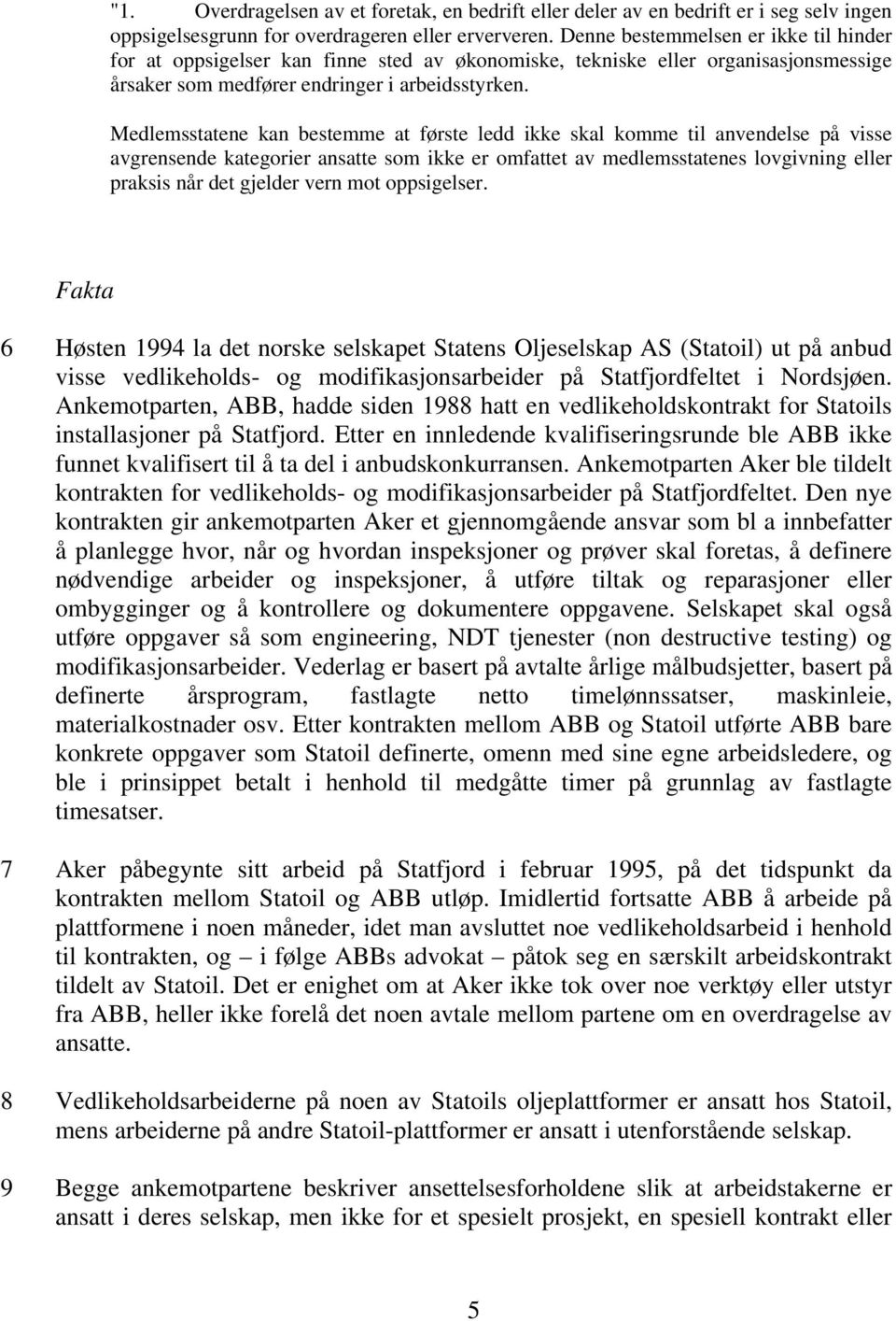 Medlemsstatene kan bestemme at første ledd ikke skal komme til anvendelse på visse avgrensende kategorier ansatte som ikke er omfattet av medlemsstatenes lovgivning eller praksis når det gjelder vern