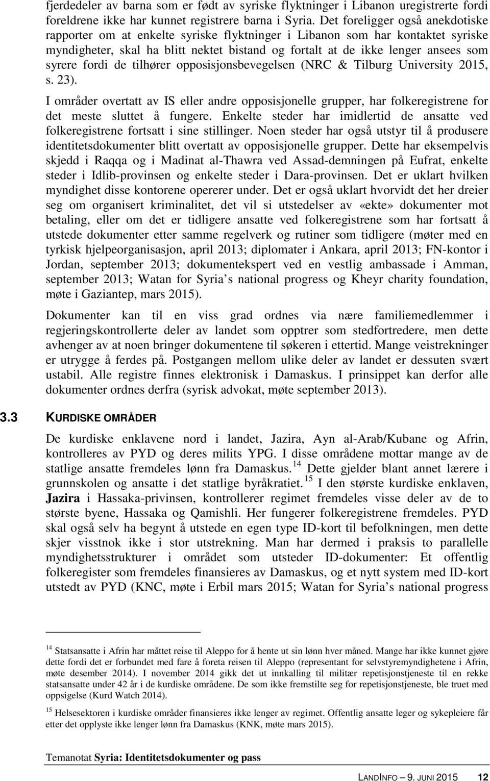 syrere fordi de tilhører opposisjonsbevegelsen (NRC & Tilburg University 2015, s. 23). I områder overtatt av IS eller andre opposisjonelle grupper, har folkeregistrene for det meste sluttet å fungere.