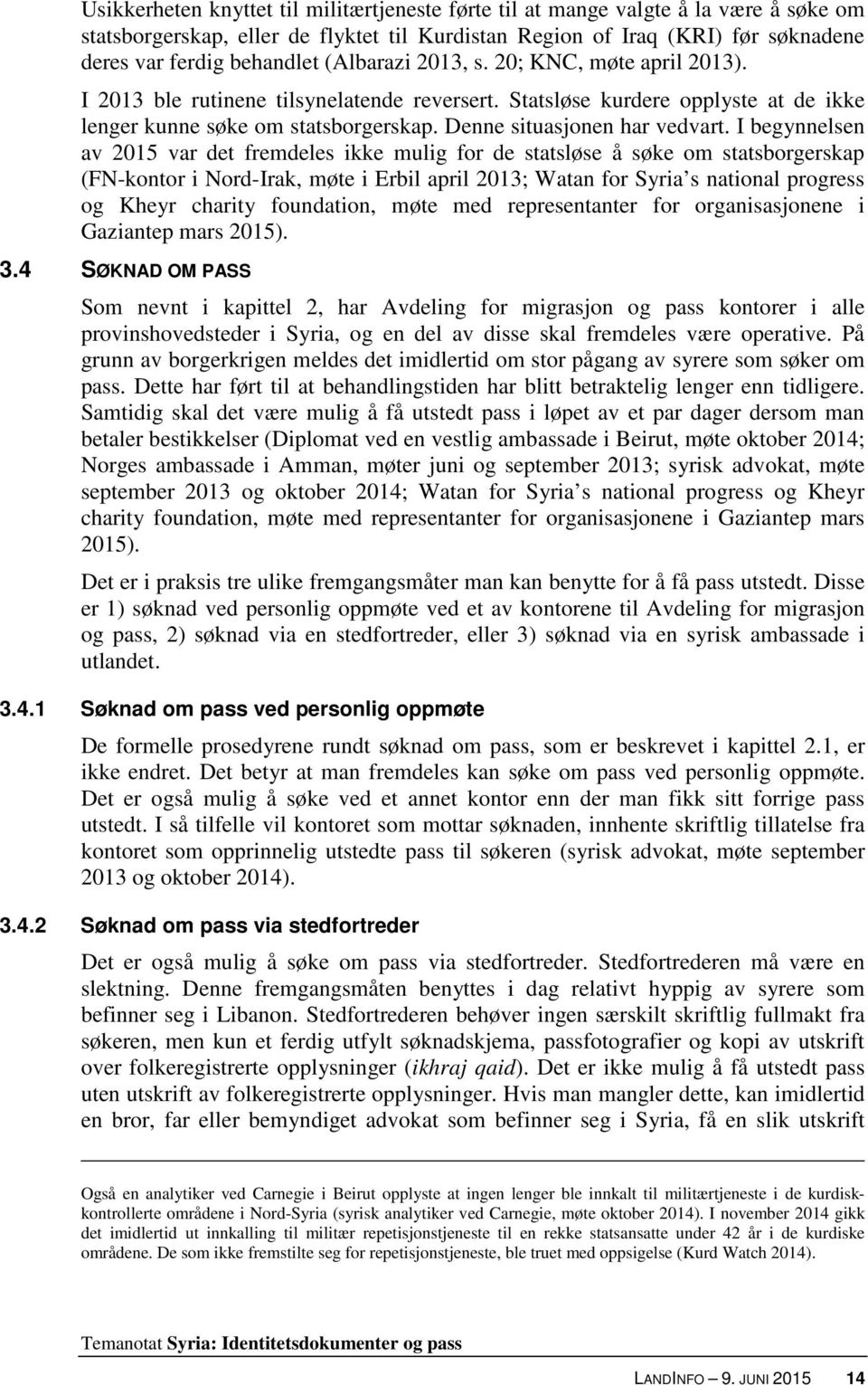 I begynnelsen av 2015 var det fremdeles ikke mulig for de statsløse å søke om statsborgerskap (FN-kontor i Nord-Irak, møte i Erbil april 2013; Watan for Syria s national progress og Kheyr charity