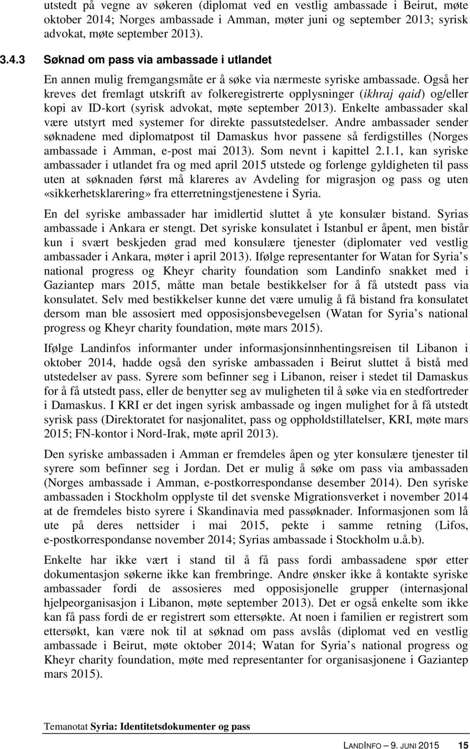 3 Søknad om pass via ambassade i utlandet En annen mulig fremgangsmåte er å søke via nærmeste syriske ambassade.