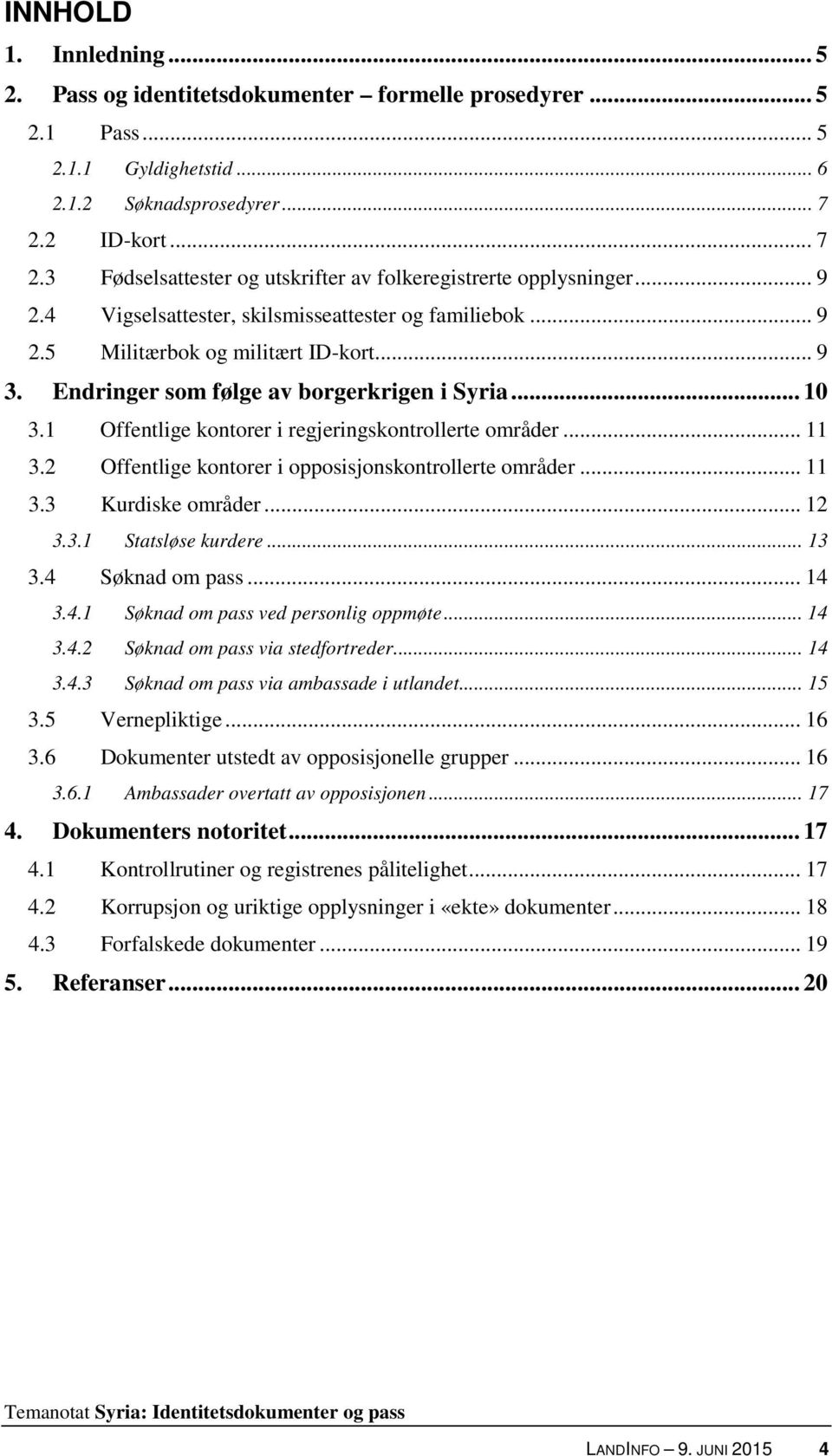 Endringer som følge av borgerkrigen i Syria... 10 3.1 Offentlige kontorer i regjeringskontrollerte områder... 11 3.2 Offentlige kontorer i opposisjonskontrollerte områder... 11 3.3 Kurdiske områder.