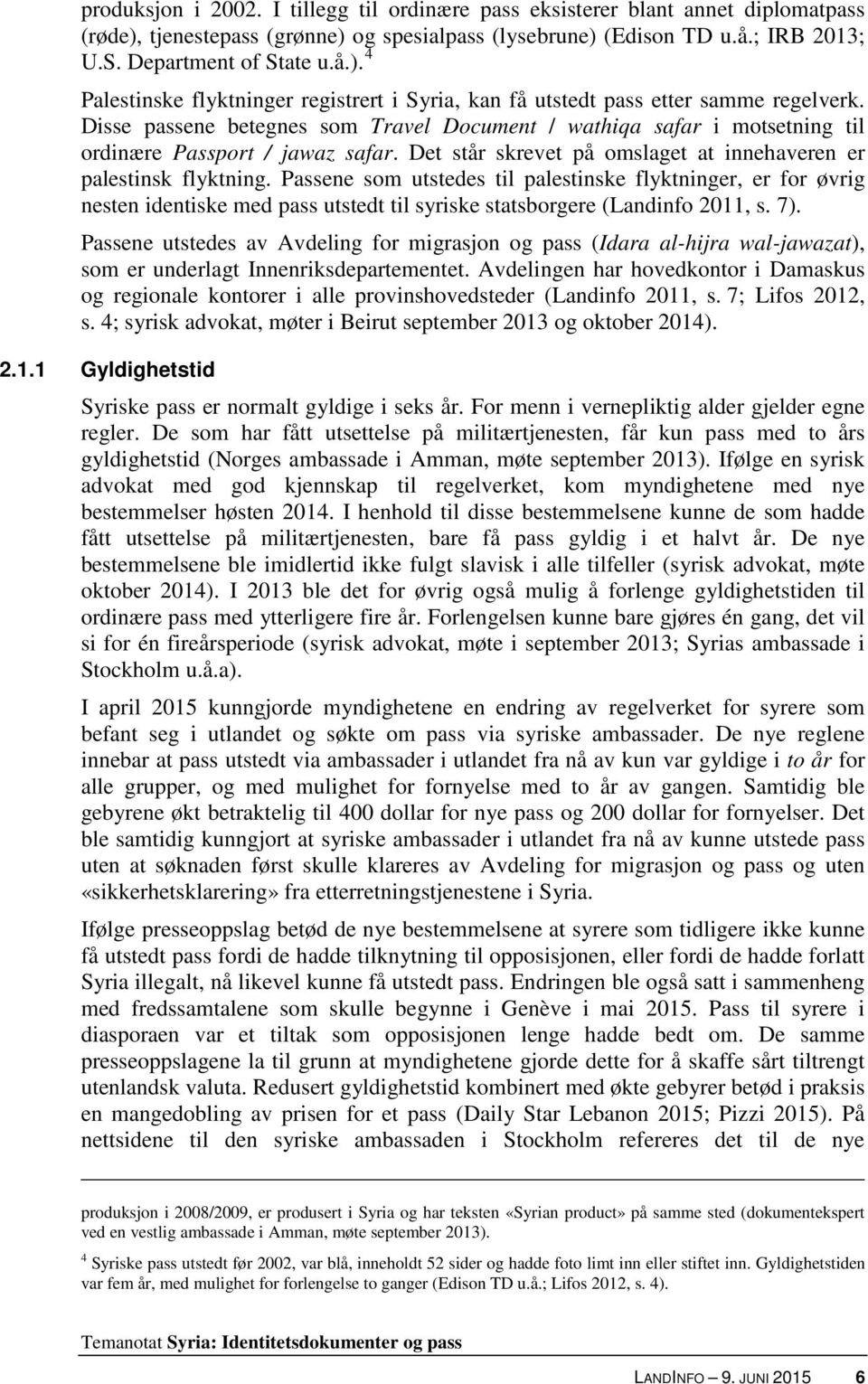 Passene som utstedes til palestinske flyktninger, er for øvrig nesten identiske med pass utstedt til syriske statsborgere (Landinfo 2011, s. 7).