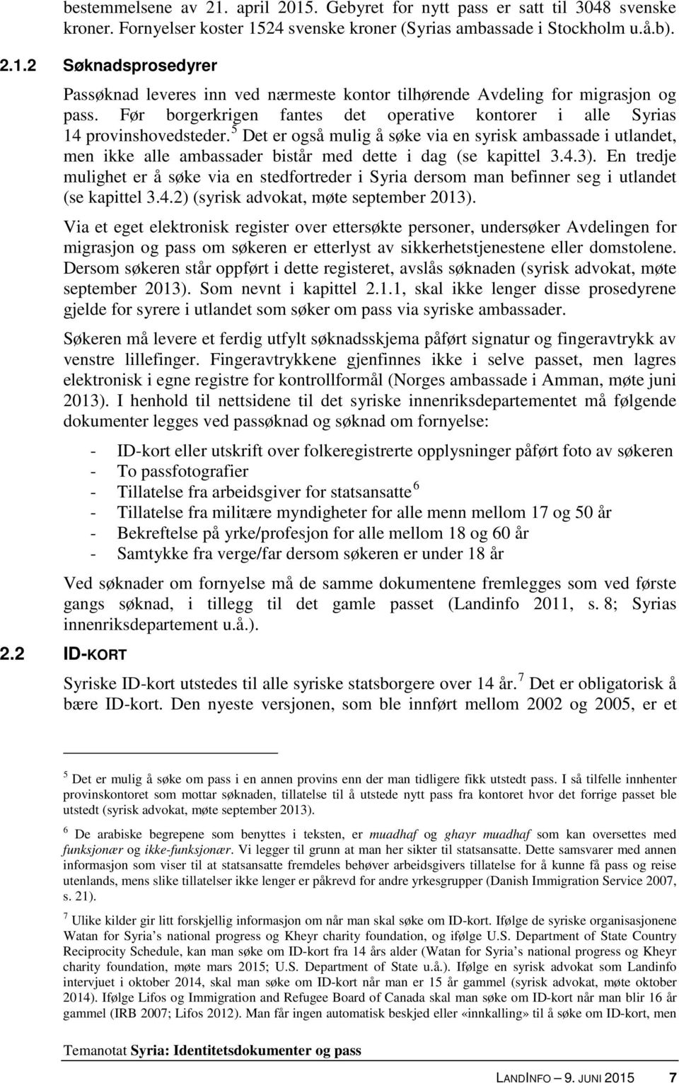 5 Det er også mulig å søke via en syrisk ambassade i utlandet, men ikke alle ambassader bistår med dette i dag (se kapittel 3.4.3).