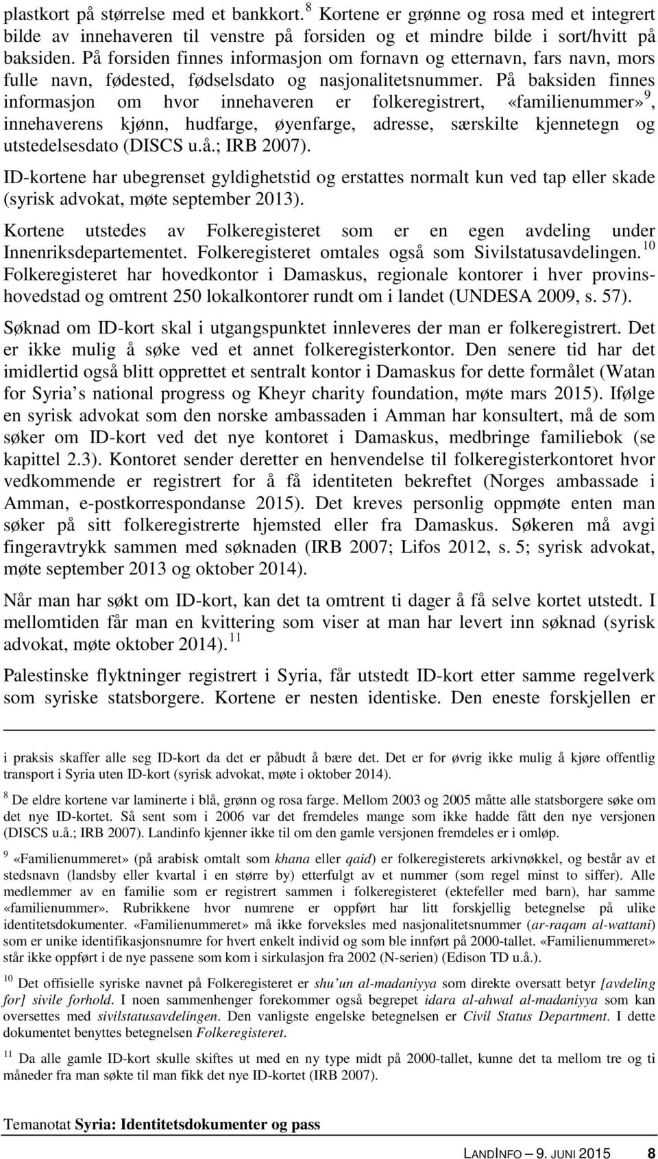 På baksiden finnes informasjon om hvor innehaveren er folkeregistrert, «familienummer» 9, innehaverens kjønn, hudfarge, øyenfarge, adresse, særskilte kjennetegn og utstedelsesdato (DISCS u.å.; IRB 2007).