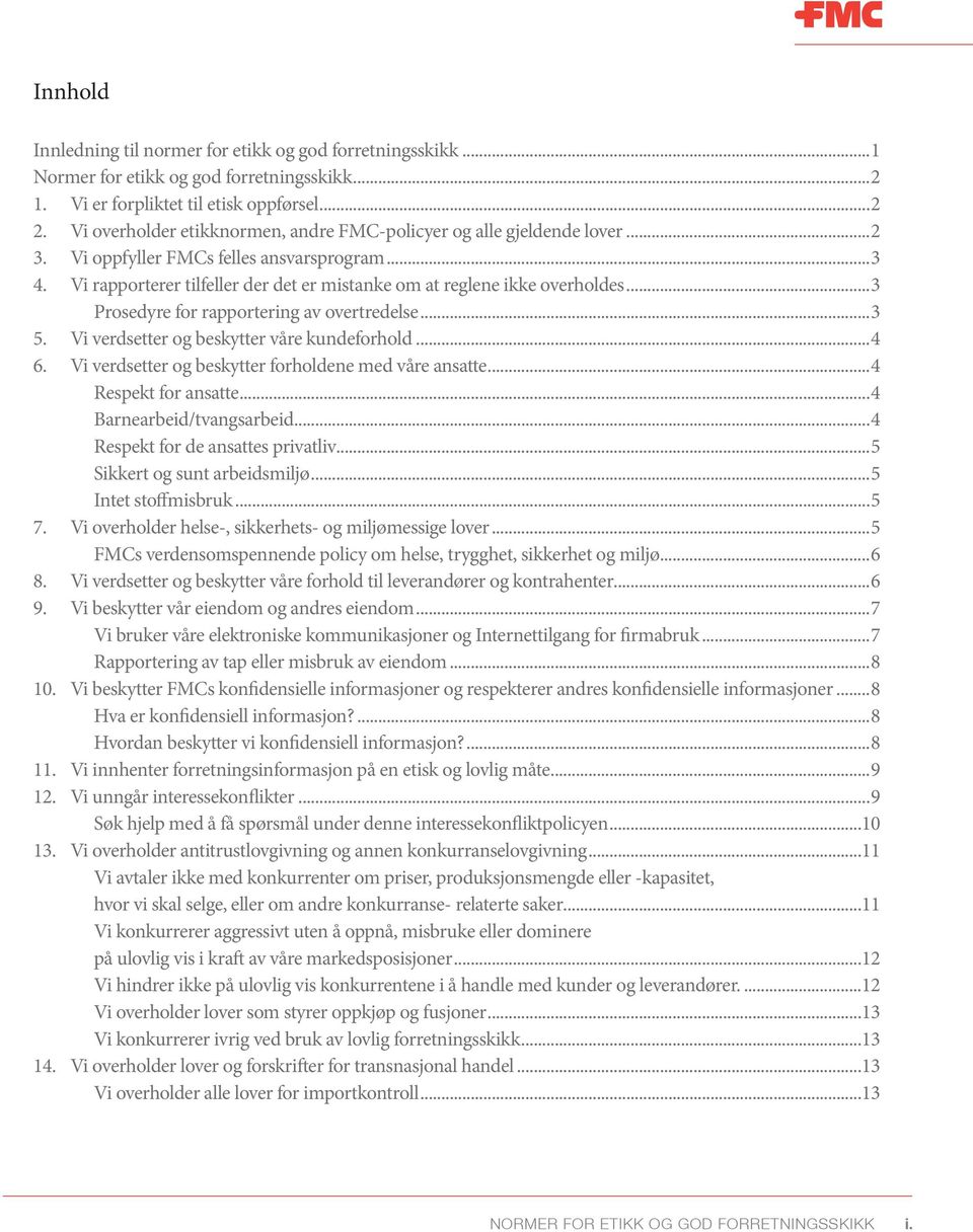 ..3 Prosedyre for rapportering av overtredelse...3 5. Vi verdsetter og beskytter våre kundeforhold...4 6. Vi verdsetter og beskytter forholdene med våre ansatte...4 Respekt for ansatte.