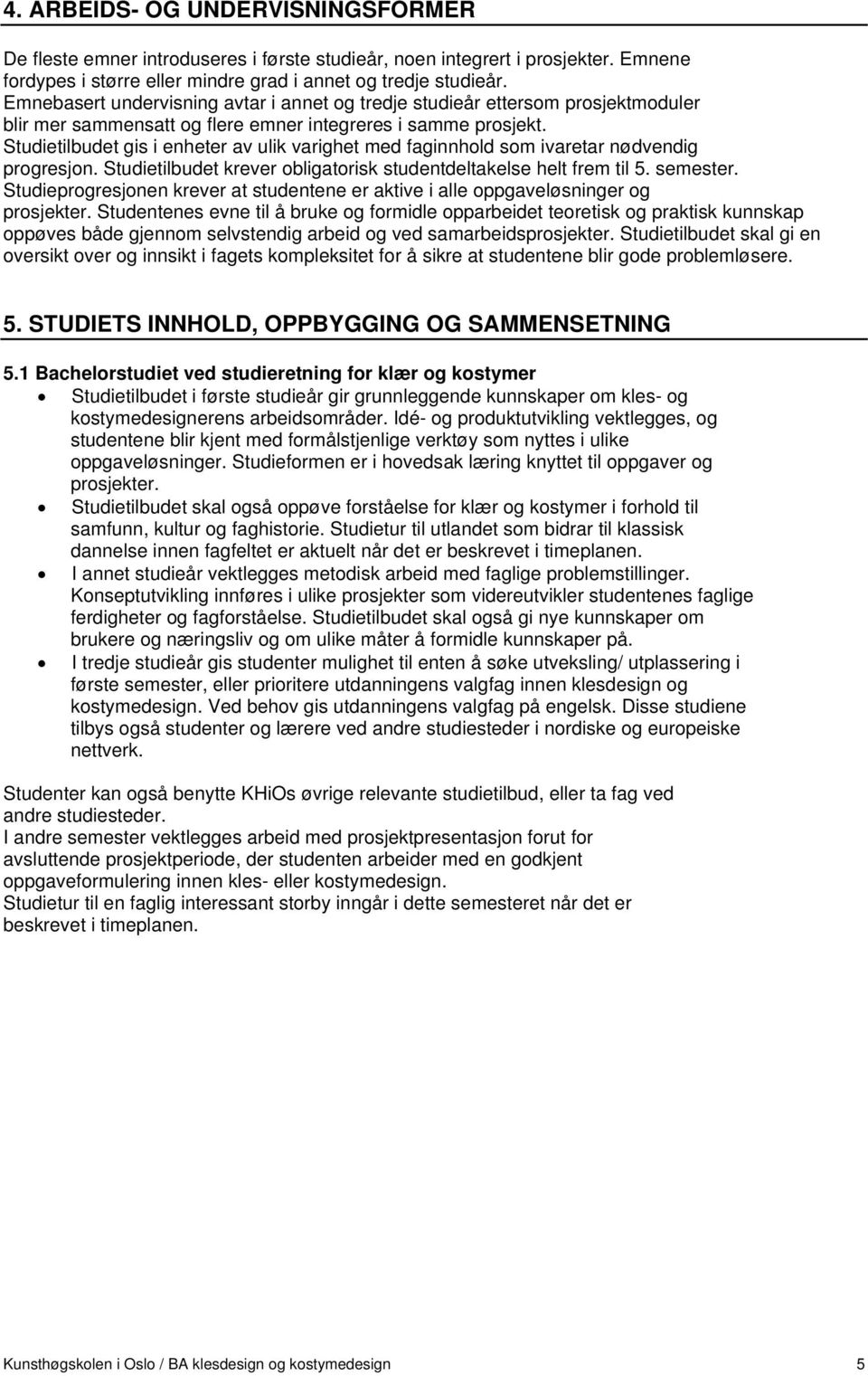 Studietilbudet gis i enheter av ulik varighet med faginnhold som ivaretar nødvendig progresjon. Studietilbudet krever obligatorisk studentdeltakelse helt frem til 5. semester.