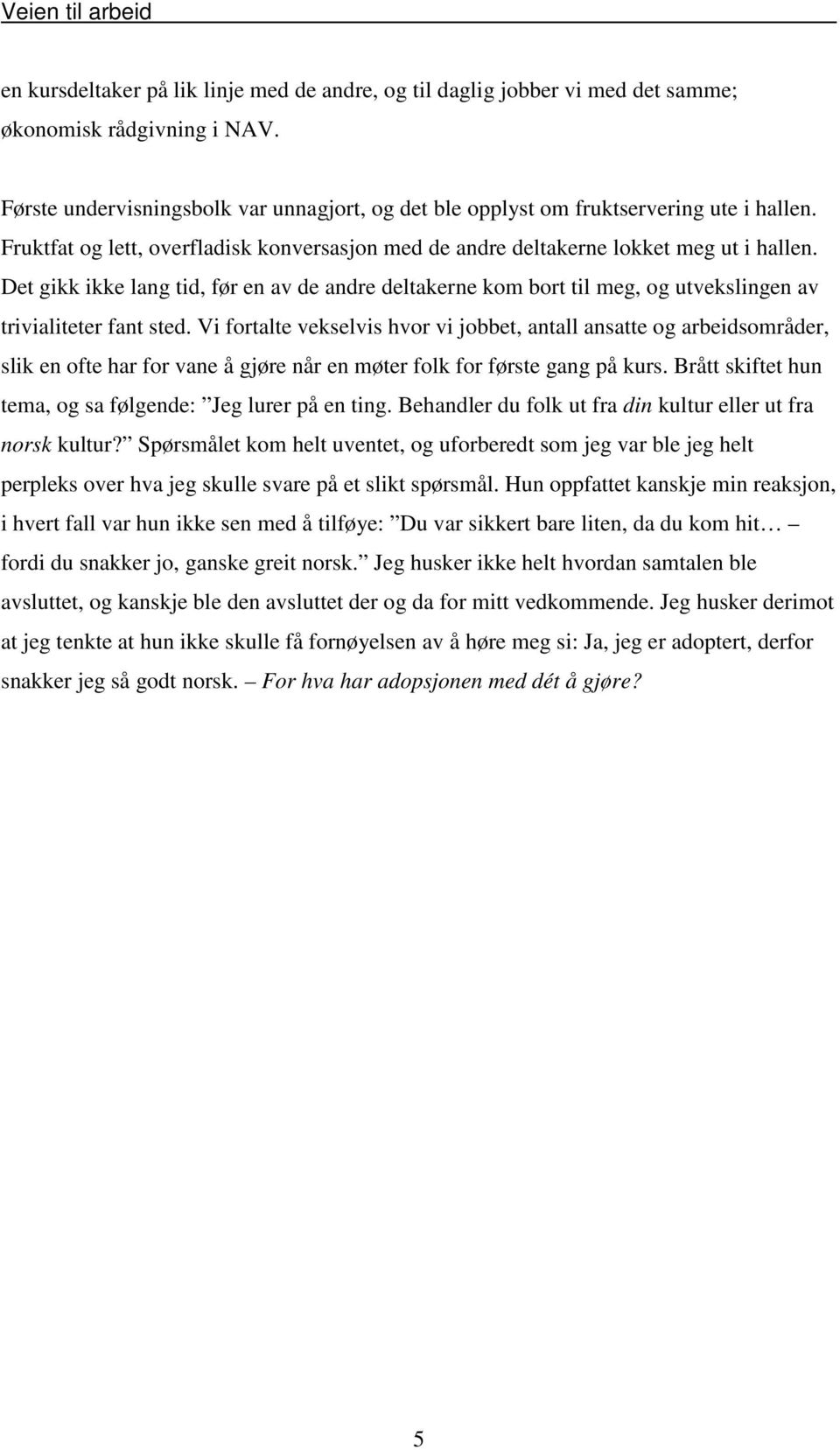 Det gikk ikke lang tid, før en av de andre deltakerne kom bort til meg, og utvekslingen av trivialiteter fant sted.