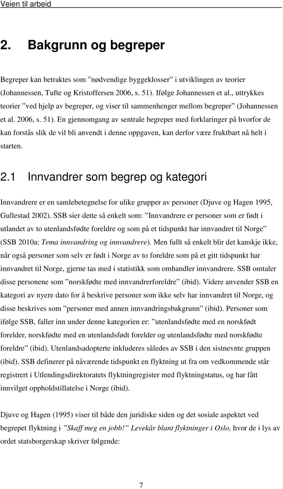 En gjennomgang av sentrale begreper med forklaringer på hvorfor de kan forstås slik de vil bli anvendt i denne oppgaven, kan derfor være fruktbart nå helt i starten. 2.