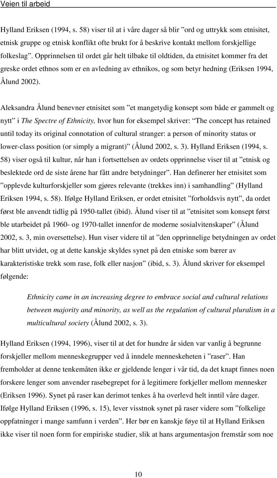 Aleksandra Ålund benevner etnisitet som et mangetydig konsept som både er gammelt og nytt i The Spectre of Ethnicity, hvor hun for eksempel skriver: The concept has retained until today its original