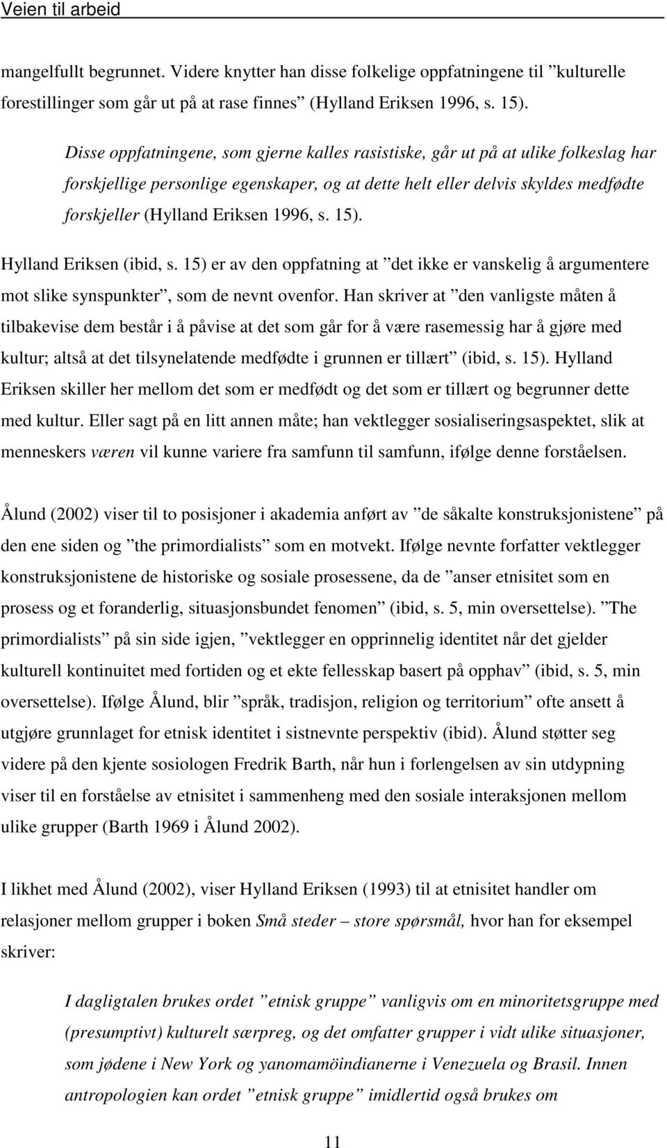 1996, s. 15). Hylland Eriksen (ibid, s. 15) er av den oppfatning at det ikke er vanskelig å argumentere mot slike synspunkter, som de nevnt ovenfor.