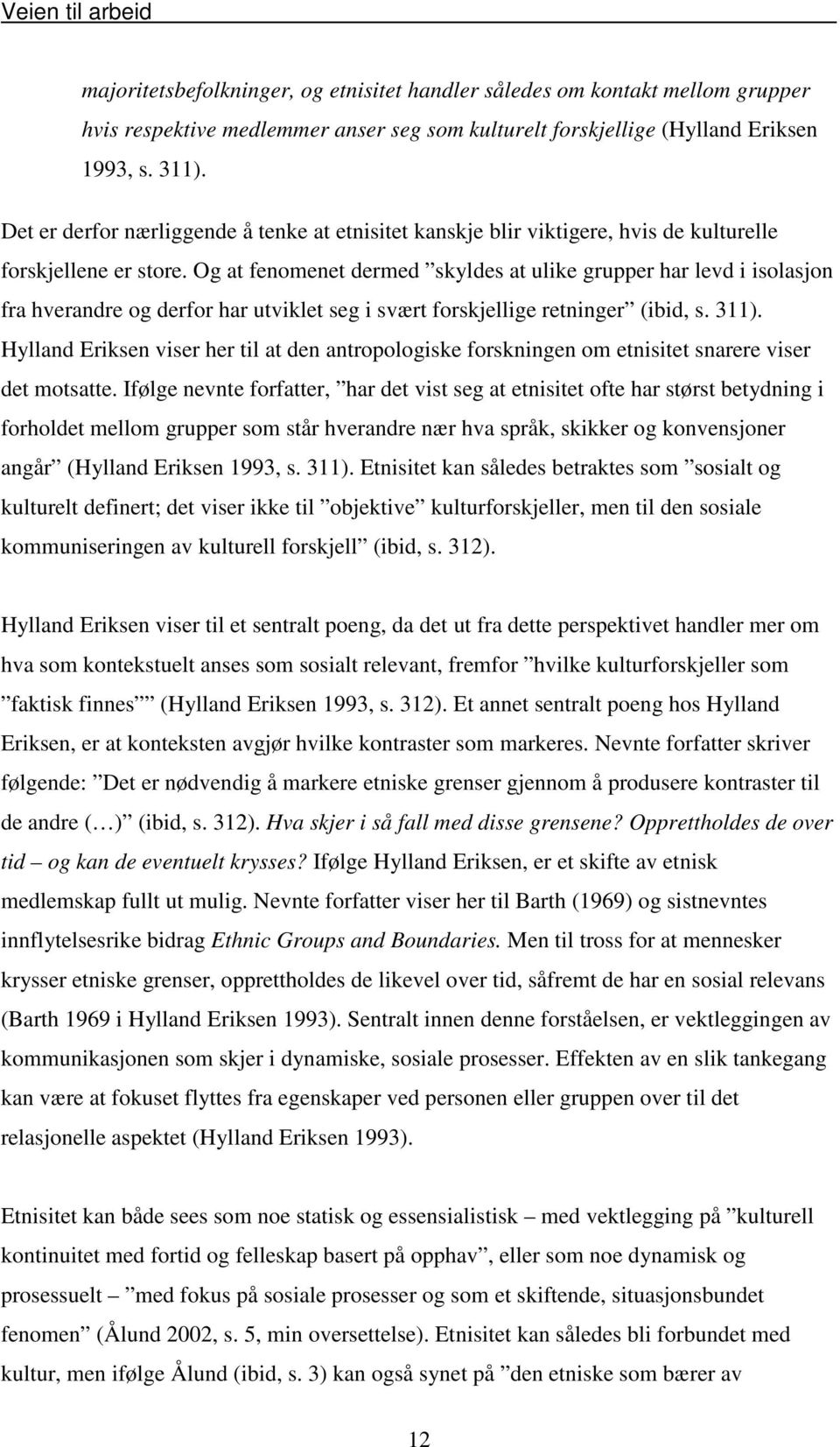 Og at fenomenet dermed skyldes at ulike grupper har levd i isolasjon fra hverandre og derfor har utviklet seg i svært forskjellige retninger (ibid, s. 311).