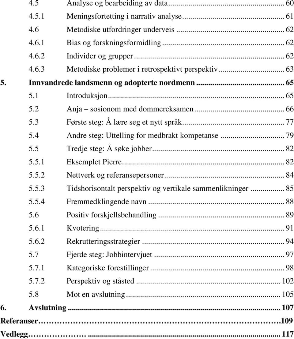 3 Første steg: Å lære seg et nytt språk... 77 5.4 Andre steg: Uttelling for medbrakt kompetanse... 79 5.5 Tredje steg: Å søke jobber... 82 5.5.1 Eksemplet Pierre... 82 5.5.2 Nettverk og referansepersoner.