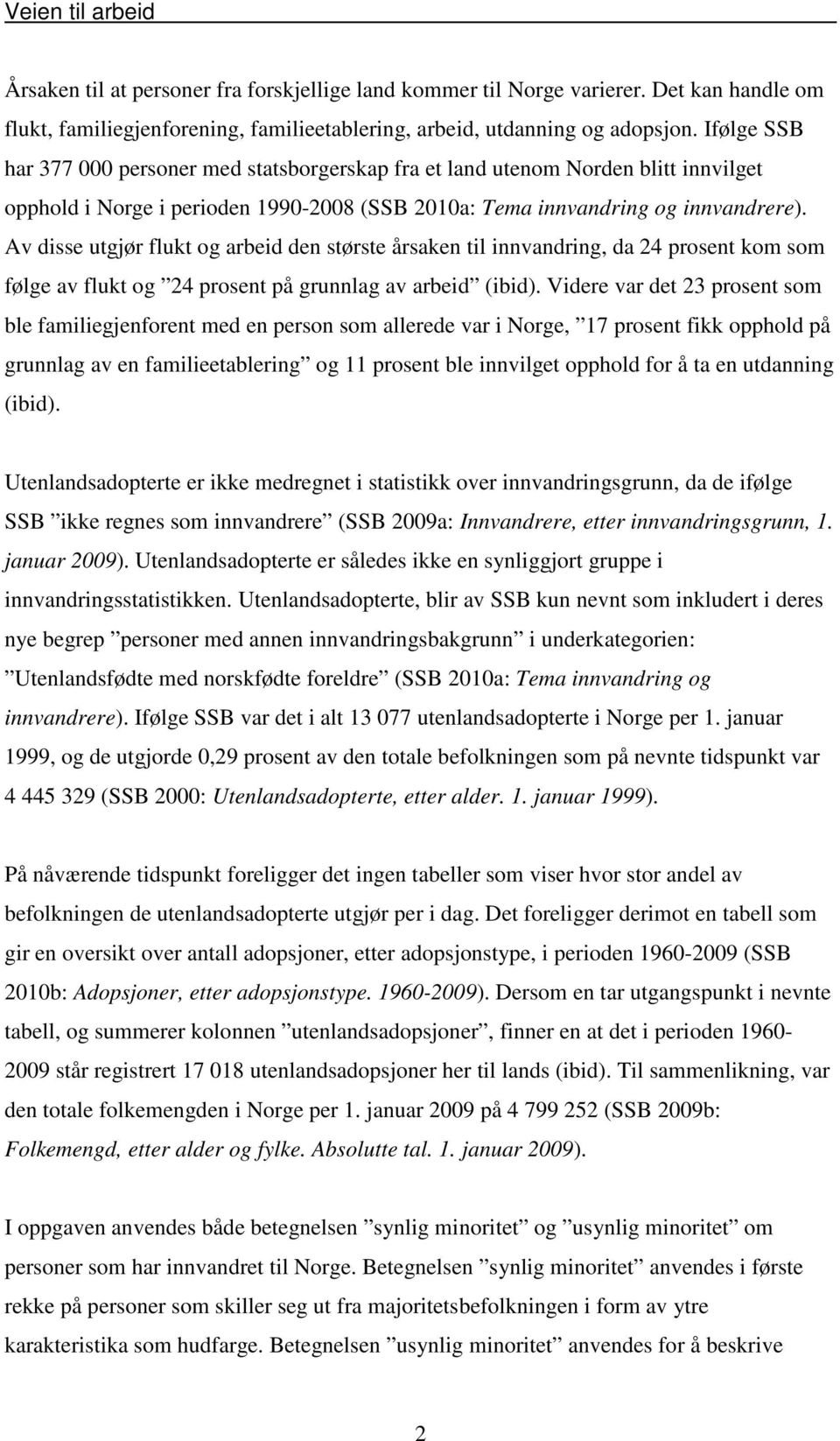 Av disse utgjør flukt og arbeid den største årsaken til innvandring, da 24 prosent kom som følge av flukt og 24 prosent på grunnlag av arbeid (ibid).