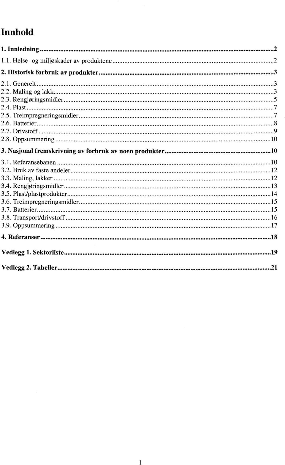 Nasjonal fremskrivning av forbruk av noen produkter......... 3.1. Referansebanen 10 3.2. Bruk av faste andeler 12 3.3. Maling, lakker 12 3.4. Rengjøringsmidler................. 13 3.5.