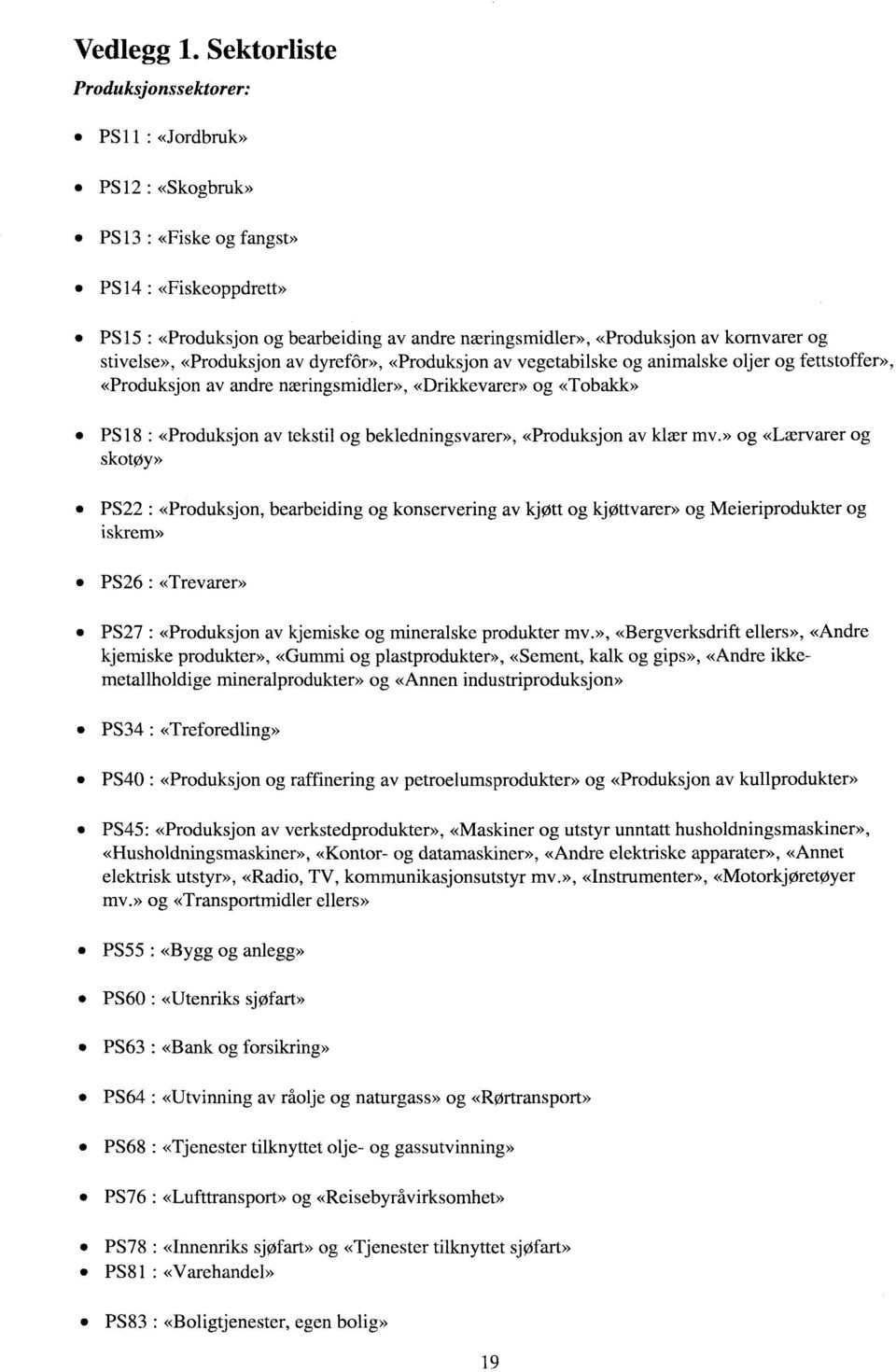 kornvarer og stivelse», «Produksjon av dyrefôr», «Produksjon av vegetabilske og animalske oljer og fettstoffer», «Produksjon av andre næringsmidler», «Drikkevarer» og «Tobakk» PSI 8 : «Produksjon av