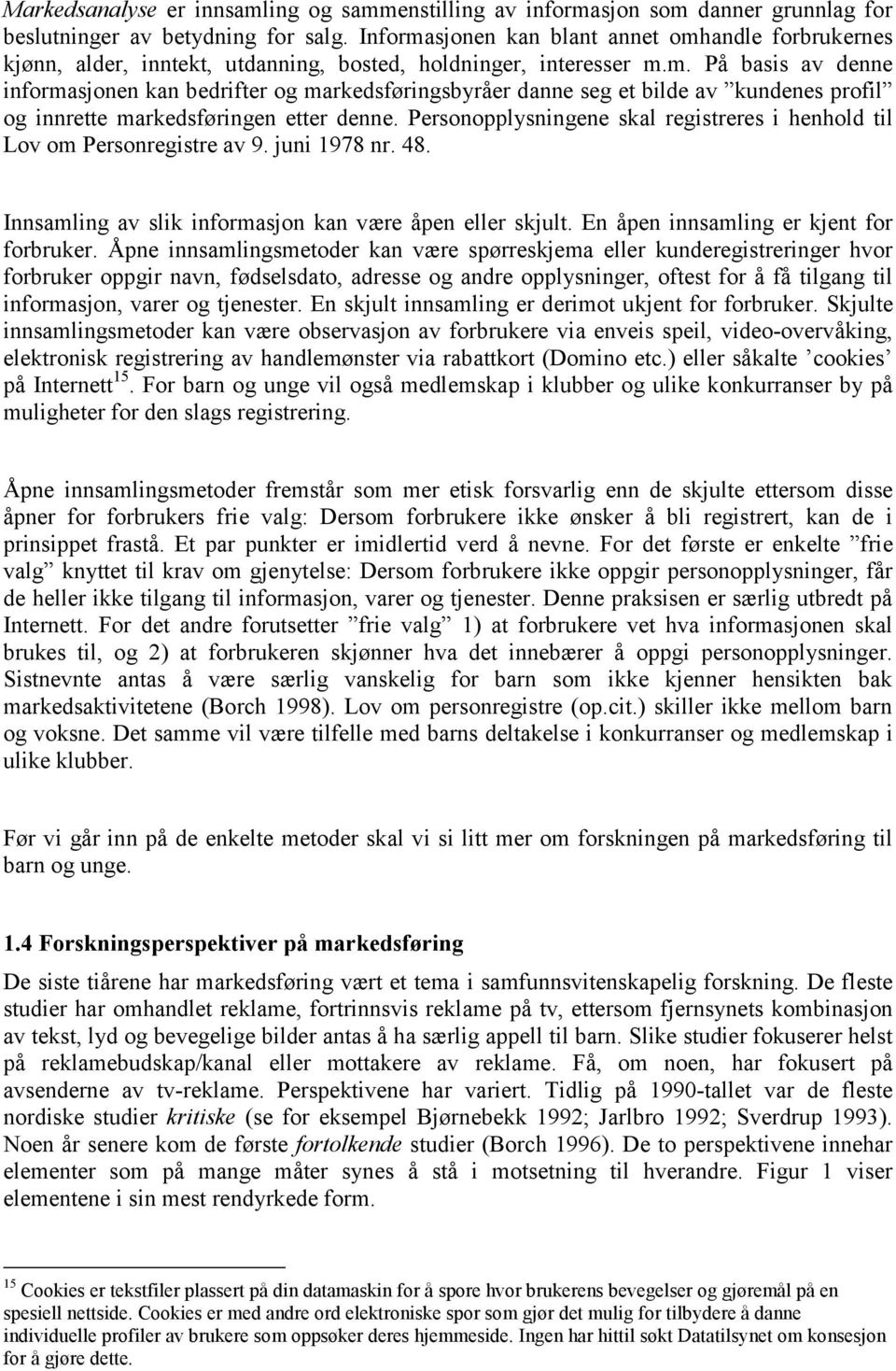 Personopplysningene skal registreres i henhold til Lov om Personregistre av 9. juni 1978 nr. 48. Innsamling av slik informasjon kan være åpen eller skjult. En åpen innsamling er kjent for forbruker.