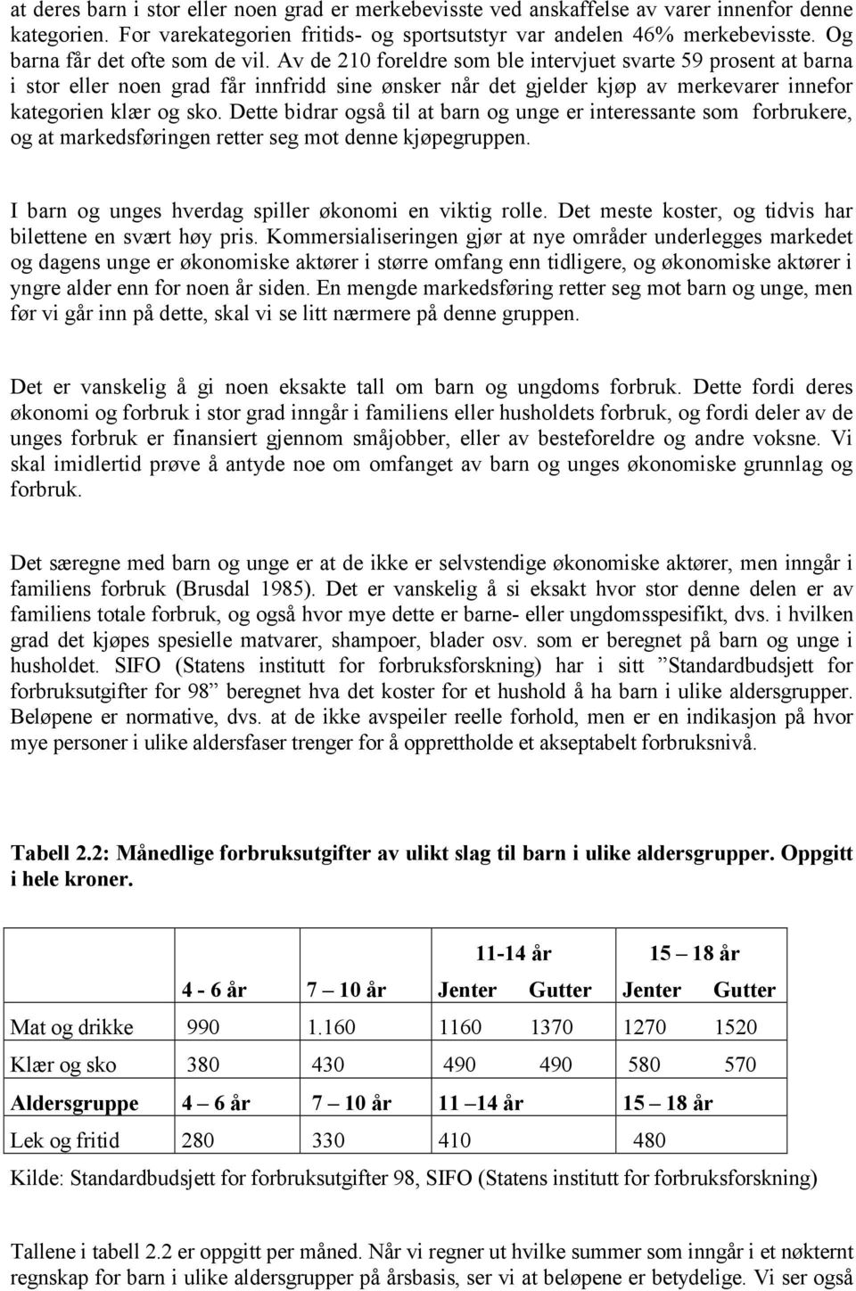 Av de 210 foreldre som ble intervjuet svarte 59 prosent at barna i stor eller noen grad får innfridd sine ønsker når det gjelder kjøp av merkevarer innefor kategorien klær og sko.