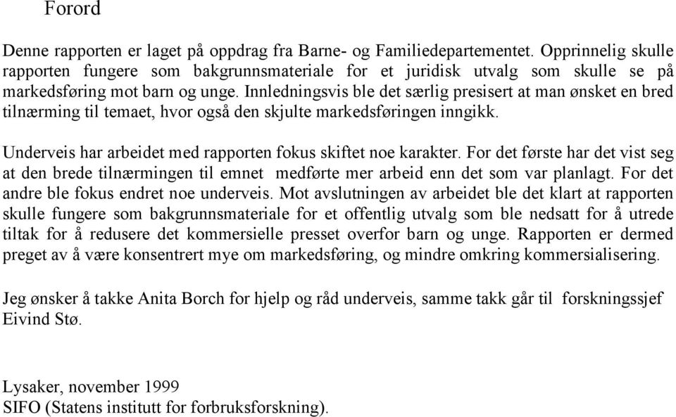 Innledningsvis ble det særlig presisert at man ønsket en bred tilnærming til temaet, hvor også den skjulte markedsføringen inngikk. Underveis har arbeidet med rapporten fokus skiftet noe karakter.