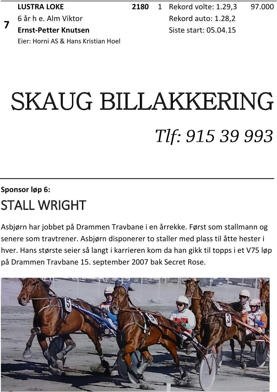 årrekke. Først som stallmann og senere som travtrener. Asbjørn disponerer to staller med plass til åtte hester i hver.