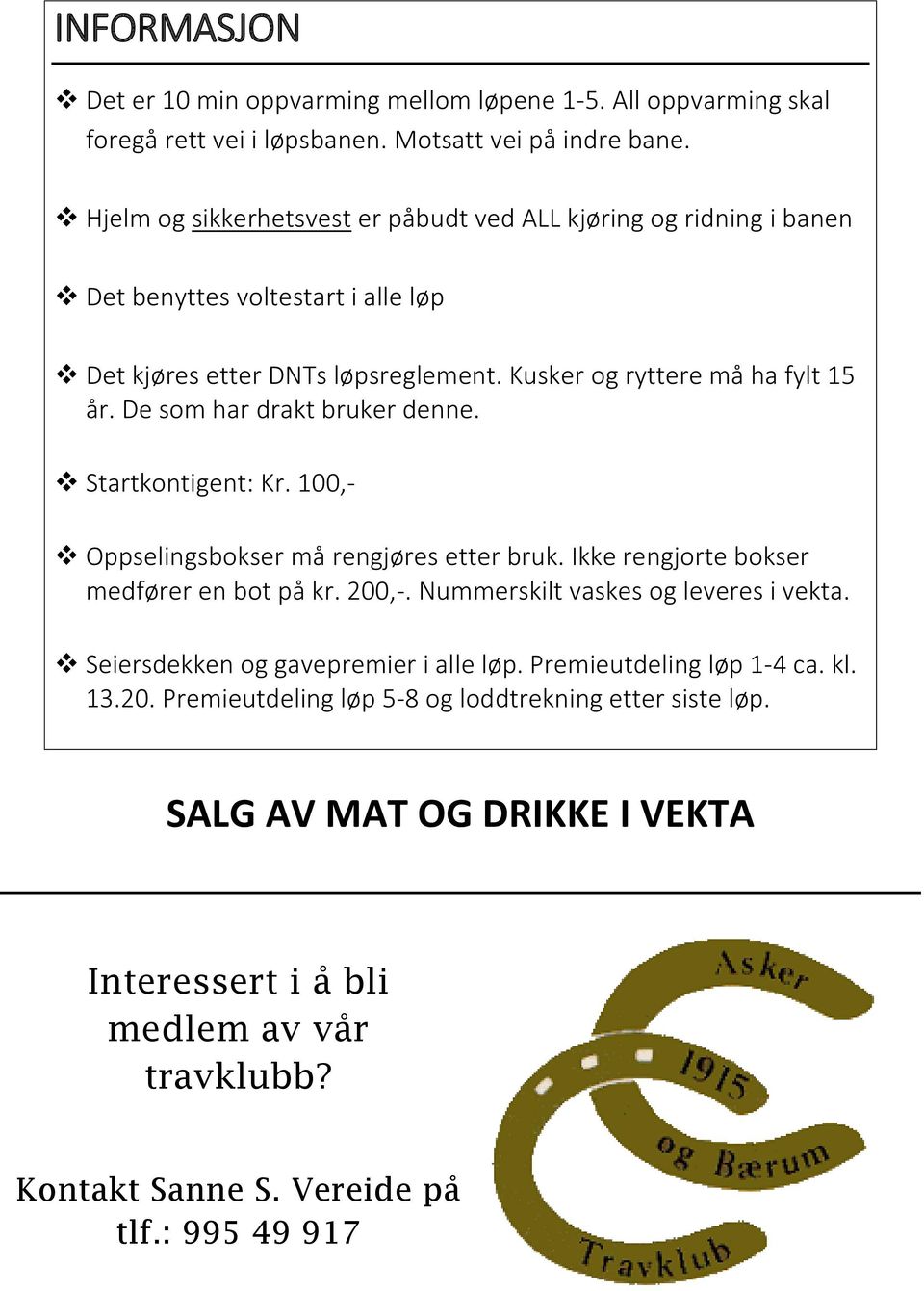 De som har drakt bruker denne. Startkontigent: Kr. 1,- Oppselingsbokser må rengjøres etter bruk. Ikke rengjorte bokser medfører en bot på kr. 2,-. Nummerskilt vaskes og leveres i vekta.