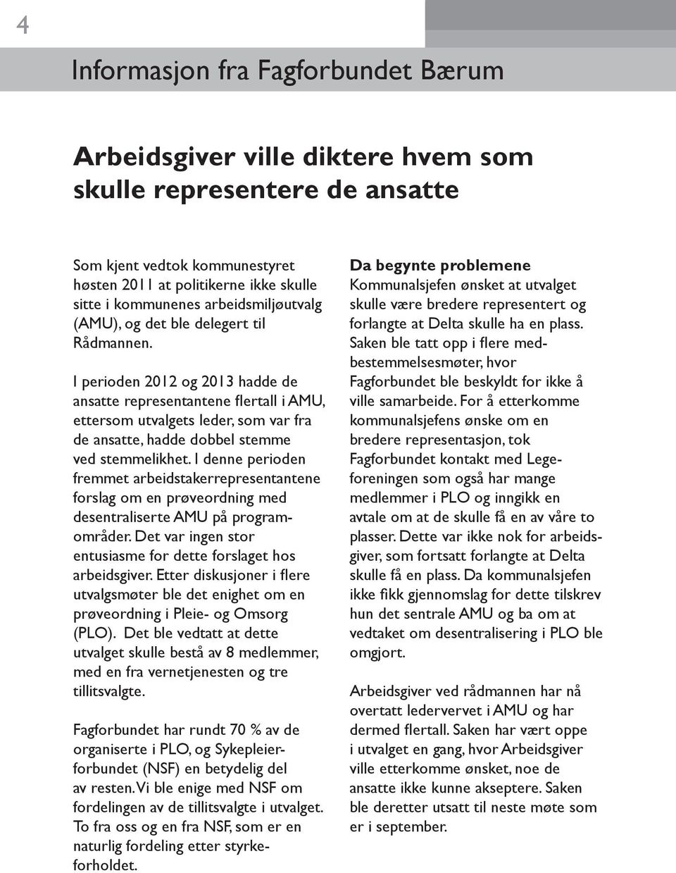 I perioden 2012 og 2013 hadde de ansatte representantene flertall i AMU, ettersom utvalgets leder, som var fra de ansatte, hadde dobbel stemme ved stemmelikhet.