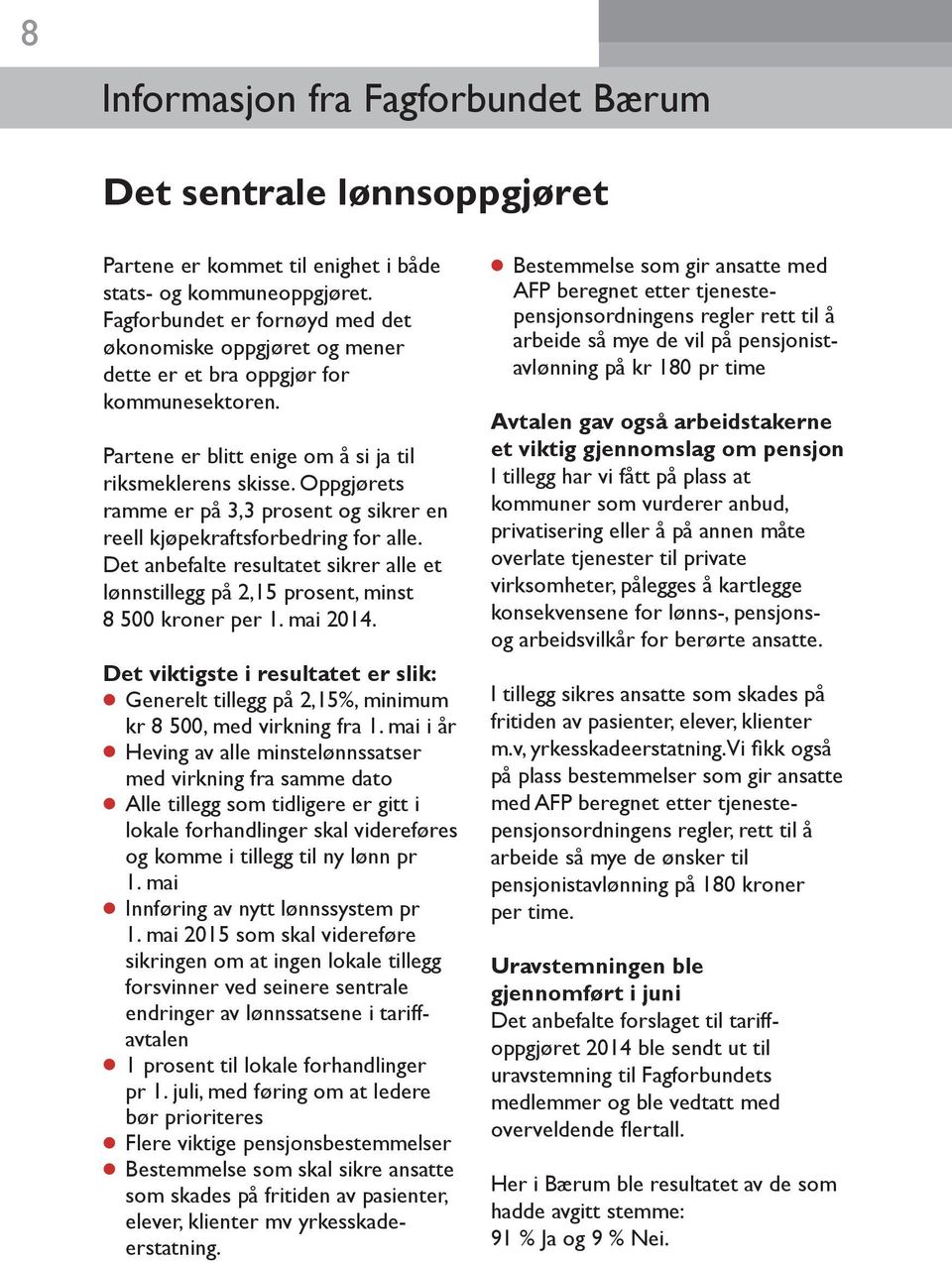 Oppgjørets ramme er på 3,3 prosent og sikrer en reell kjøpekraftsforbedring for alle. Det anbefalte resultatet sikrer alle et lønnstillegg på 2,15 prosent, minst 8 500 kroner per 1. mai 2014.