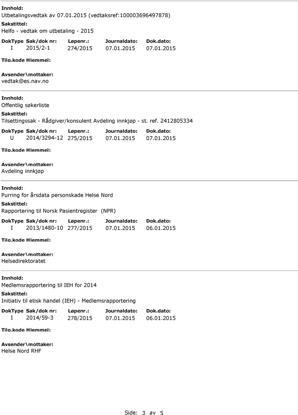 2412805334 2014/3294-12 275/2015 Avdeling innkjøp nnhold: Purring for årsdata personskade Helse Nord Rapportering til Norsk