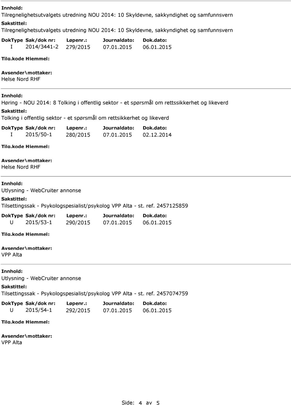 spørsmål om rettsikkerhet og likeverd 2015/50-1 280/2015 02.12.2014 nnhold: tlysning - WebCruiter annonse lsettingssak - Psykologspesialist/psykolog VPP Alta - st. ref.