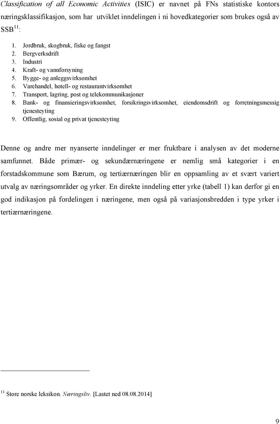 Transport, lagring, post og telekommunikasjoner 8. Bank- og finansieringsvirksomhet, forsikringsvirksomhet, eiendomsdrift og forretningsmessig tjenesteyting 9.