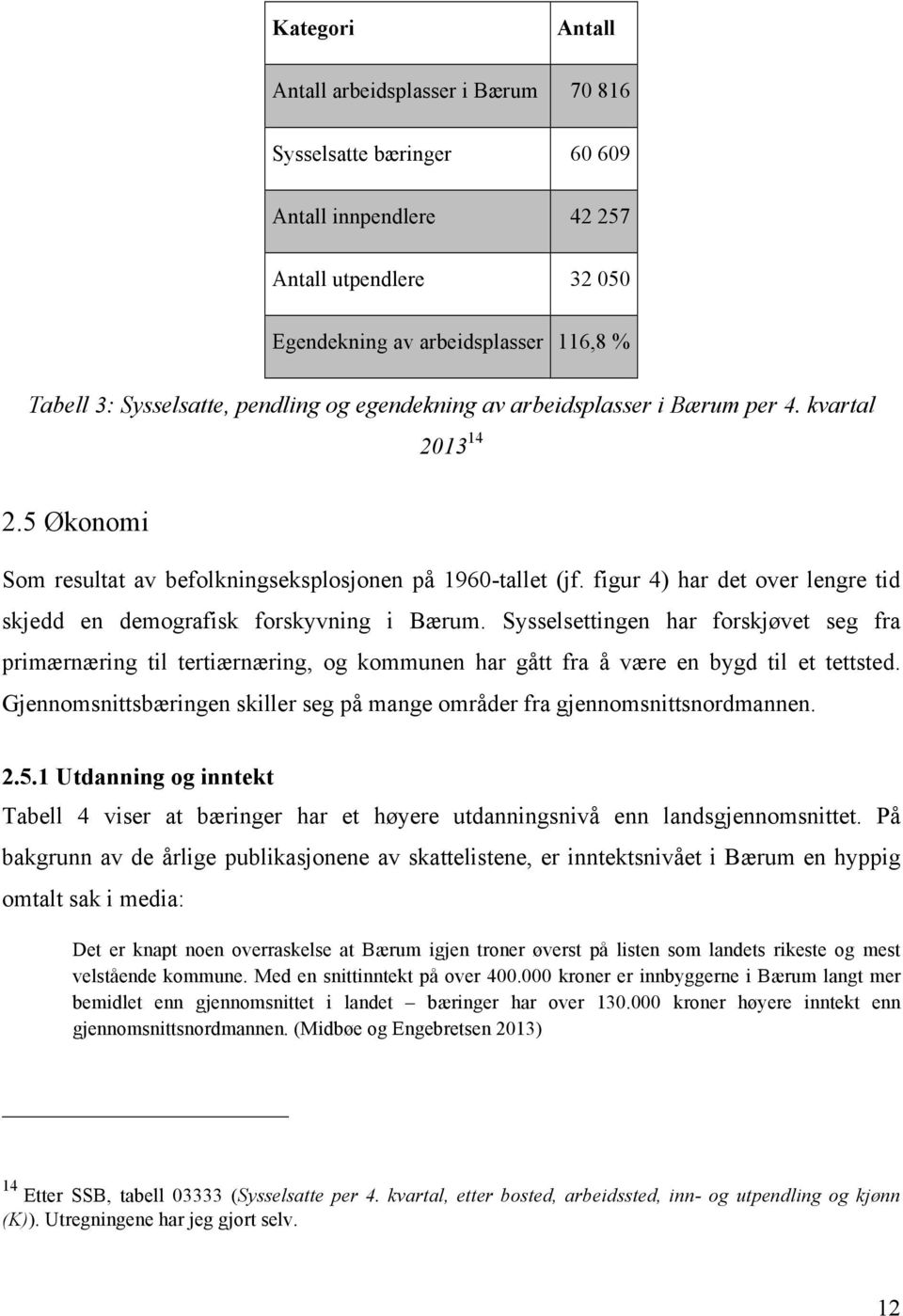 figur 4) har det over lengre tid skjedd en demografisk forskyvning i Bærum.