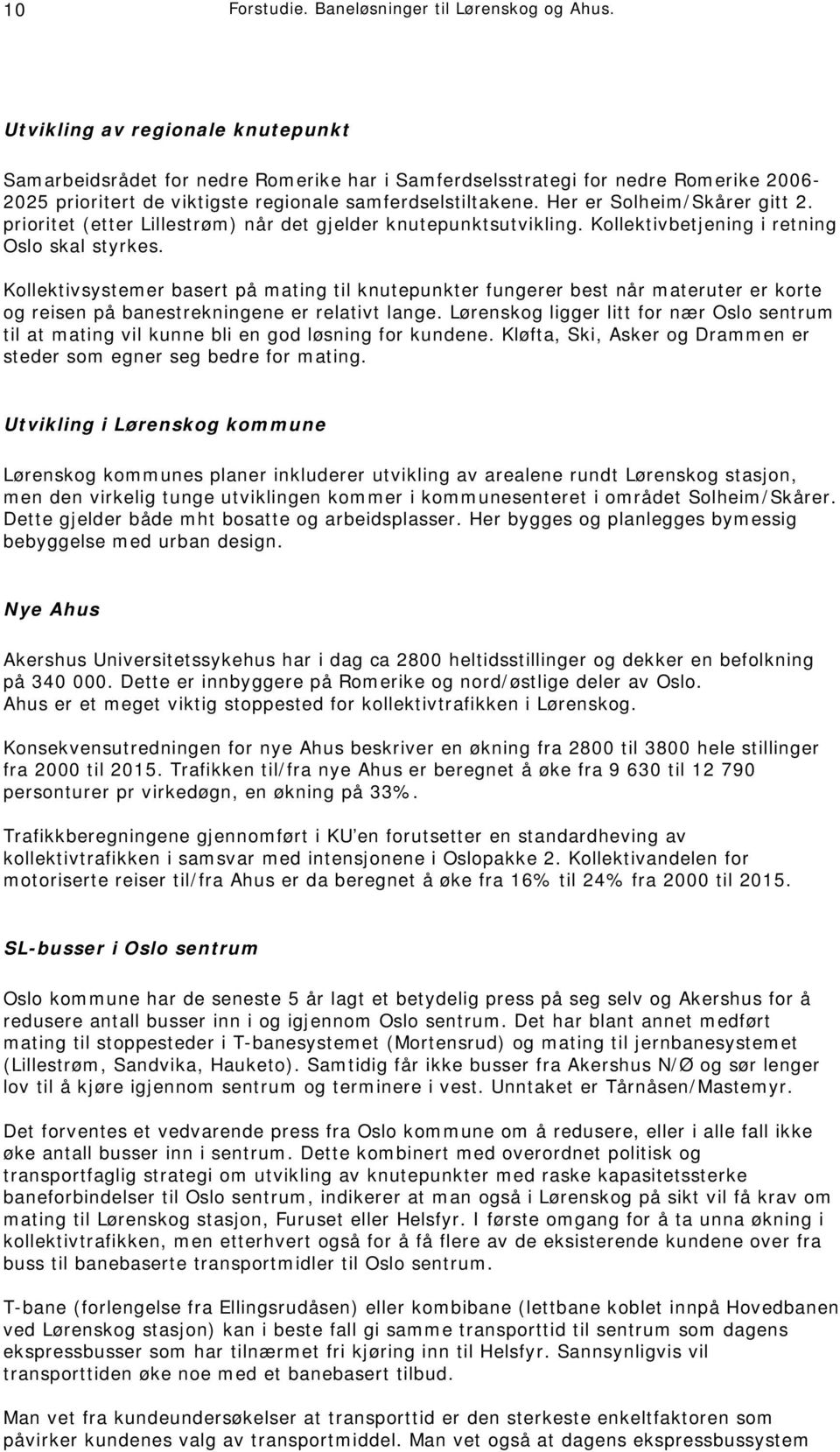 Her er Solheim/Skårer gitt 2. prioritet (etter Lillestrøm) når det gjelder knutepunktsutvikling. Kollektivbetjening i retning Oslo skal styrkes.