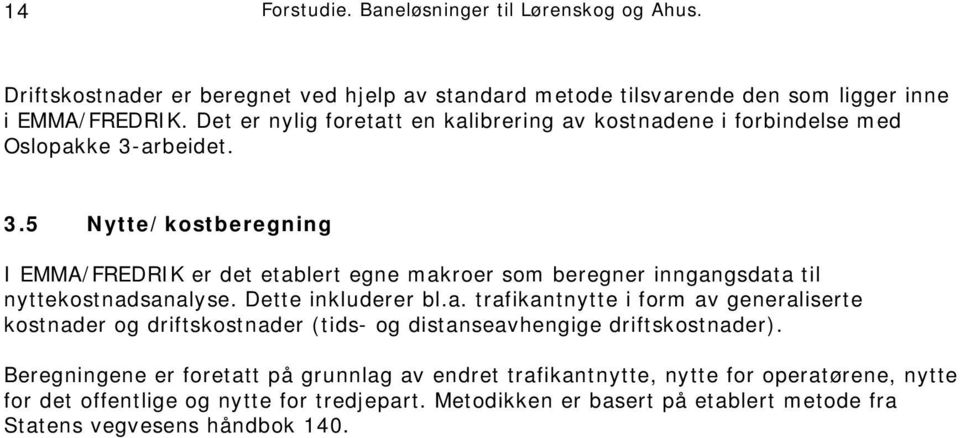 arbeidet. 3.5 Nytte/kostberegning I EMMA/FREDRIK er det etablert egne makroer som beregner inngangsdata til nyttekostnadsanalyse. Dette inkluderer bl.a. trafikantnytte i form av generaliserte kostnader og driftskostnader (tids- og distanseavhengige driftskostnader).