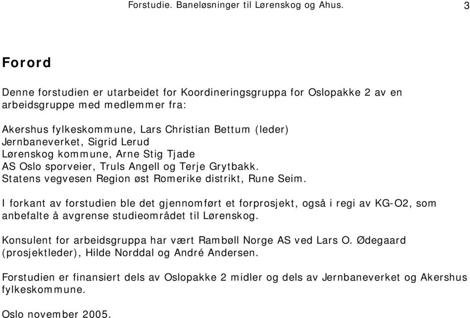 Sigrid Lerud Lørenskog kommune, Arne Stig Tjade AS Oslo sporveier, Truls Angell og Terje Grytbakk. Statens vegvesen Region øst Romerike distrikt, Rune Seim.