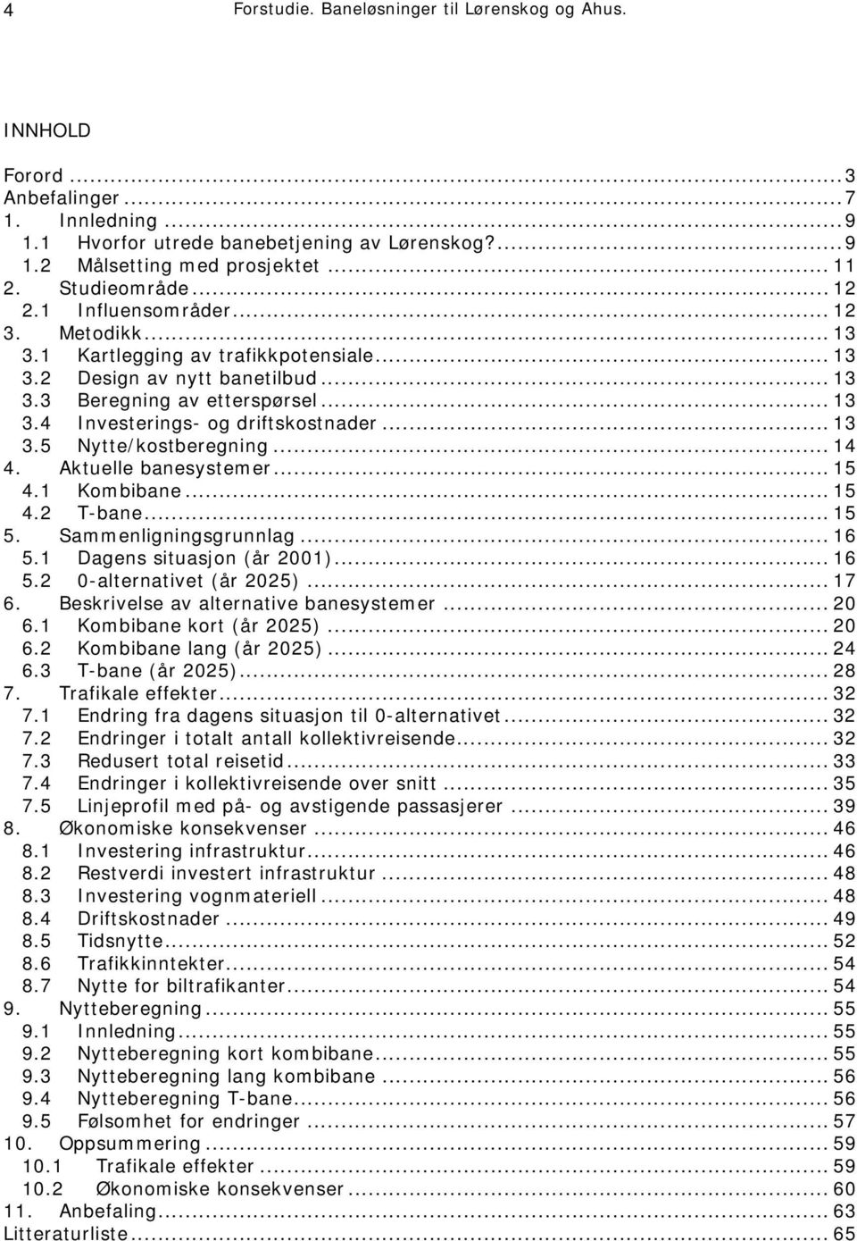 .. 13 3.5 Nytte/kostberegning... 14 4. Aktuelle banesystemer... 15 4.1 Kombibane... 15 4.2 T-bane... 15 5. Sammenligningsgrunnlag... 16 5.1 Dagens situasjon (år 2001)... 16 5.2 0-alternativet (år 2025).